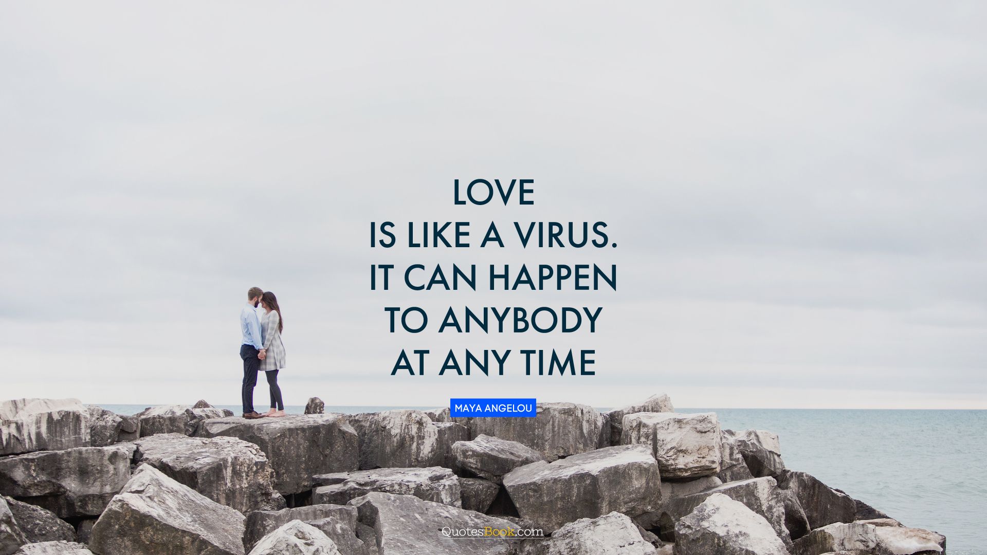 Love is like a virus. It can happen to anybody at any time. - Quote by Maya Angelou