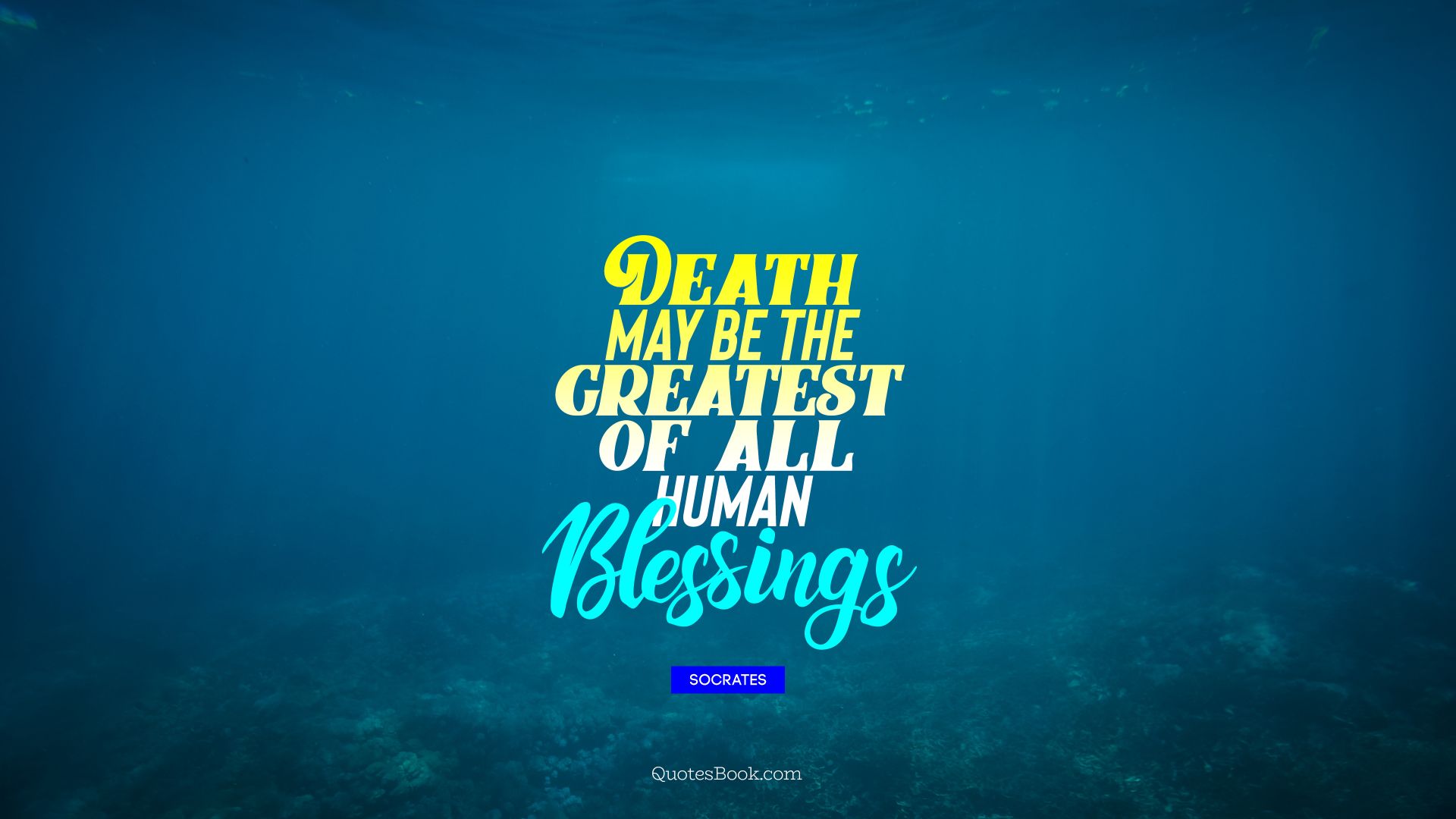 Death may be the greatest of all         human Blessings. - Quote by Socrates