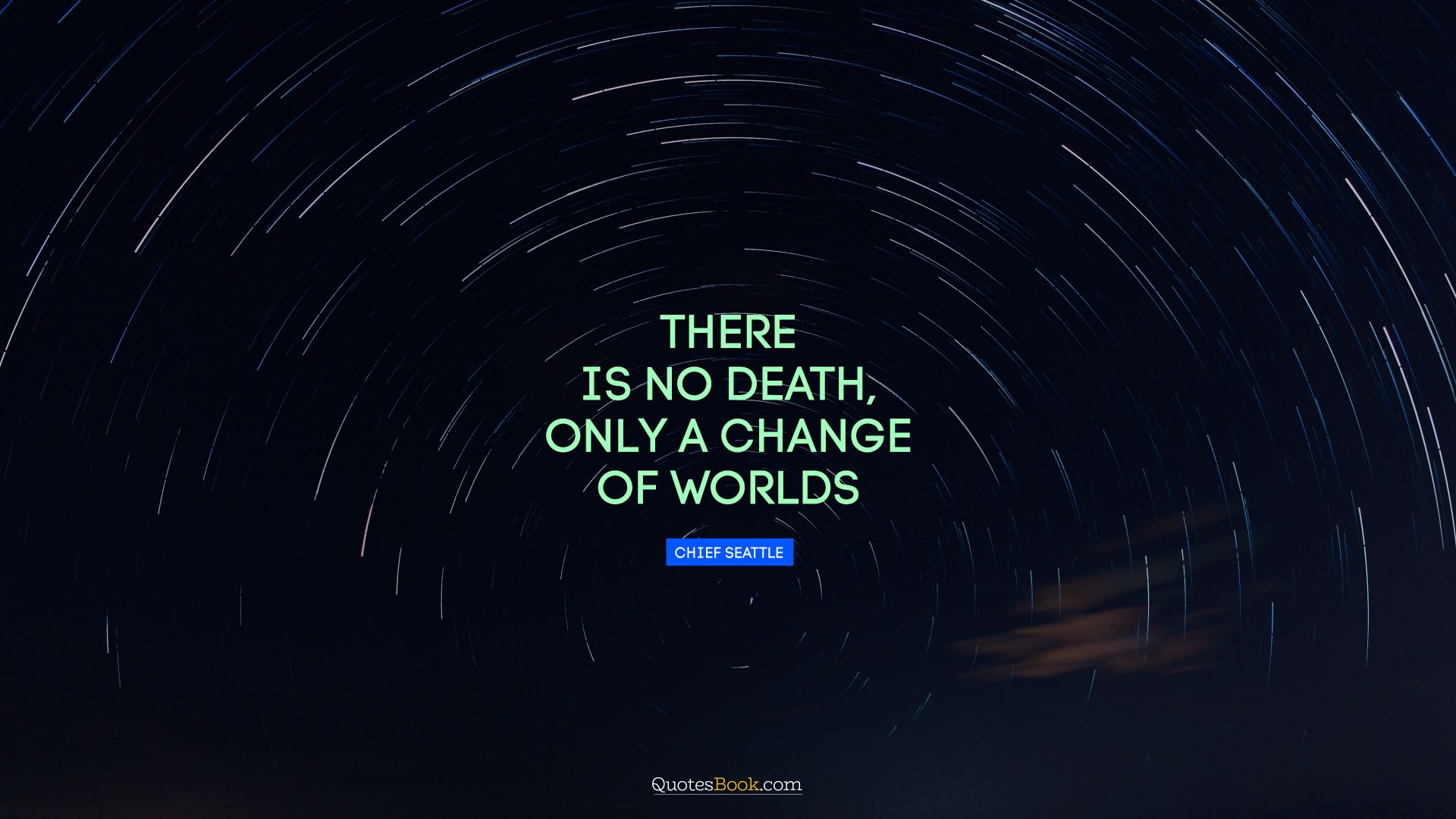 There is no death, only a change of worlds. - Quote by Chief Seattle
