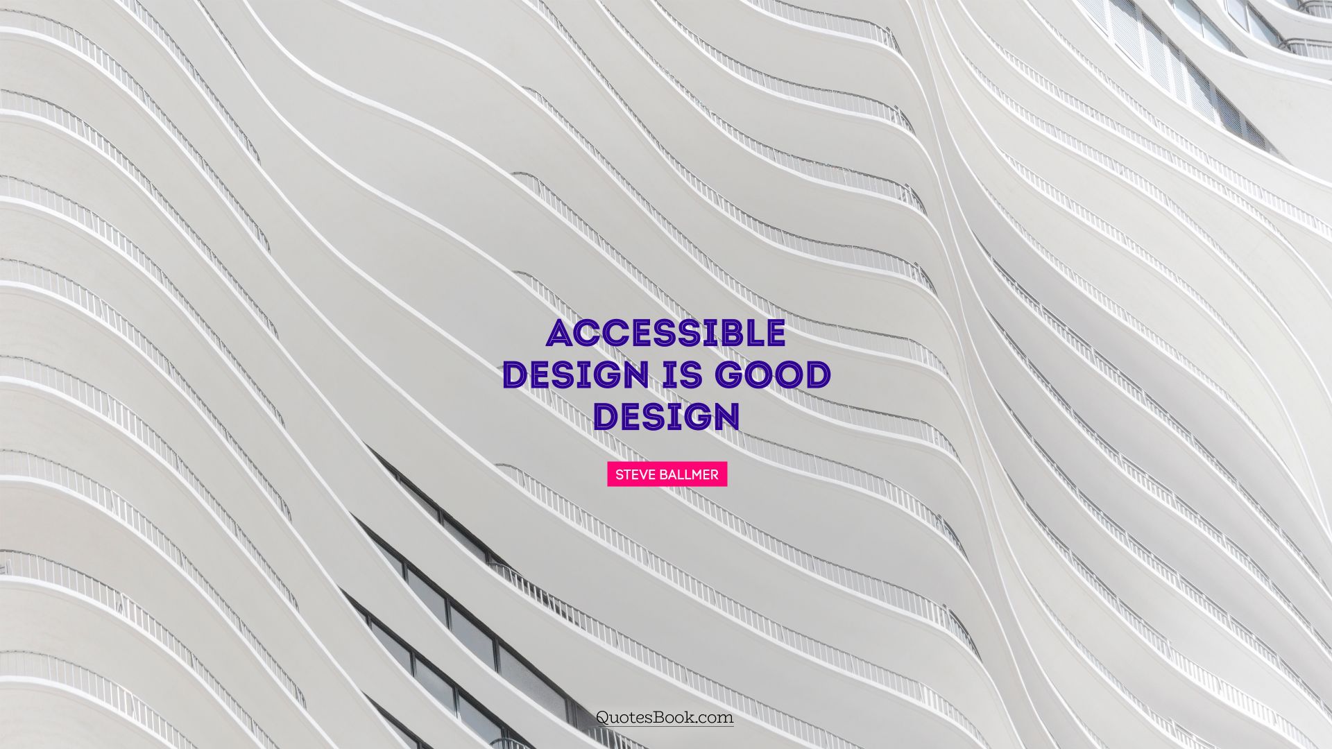 Accessible design is good design. - Quote by Steve Ballmer