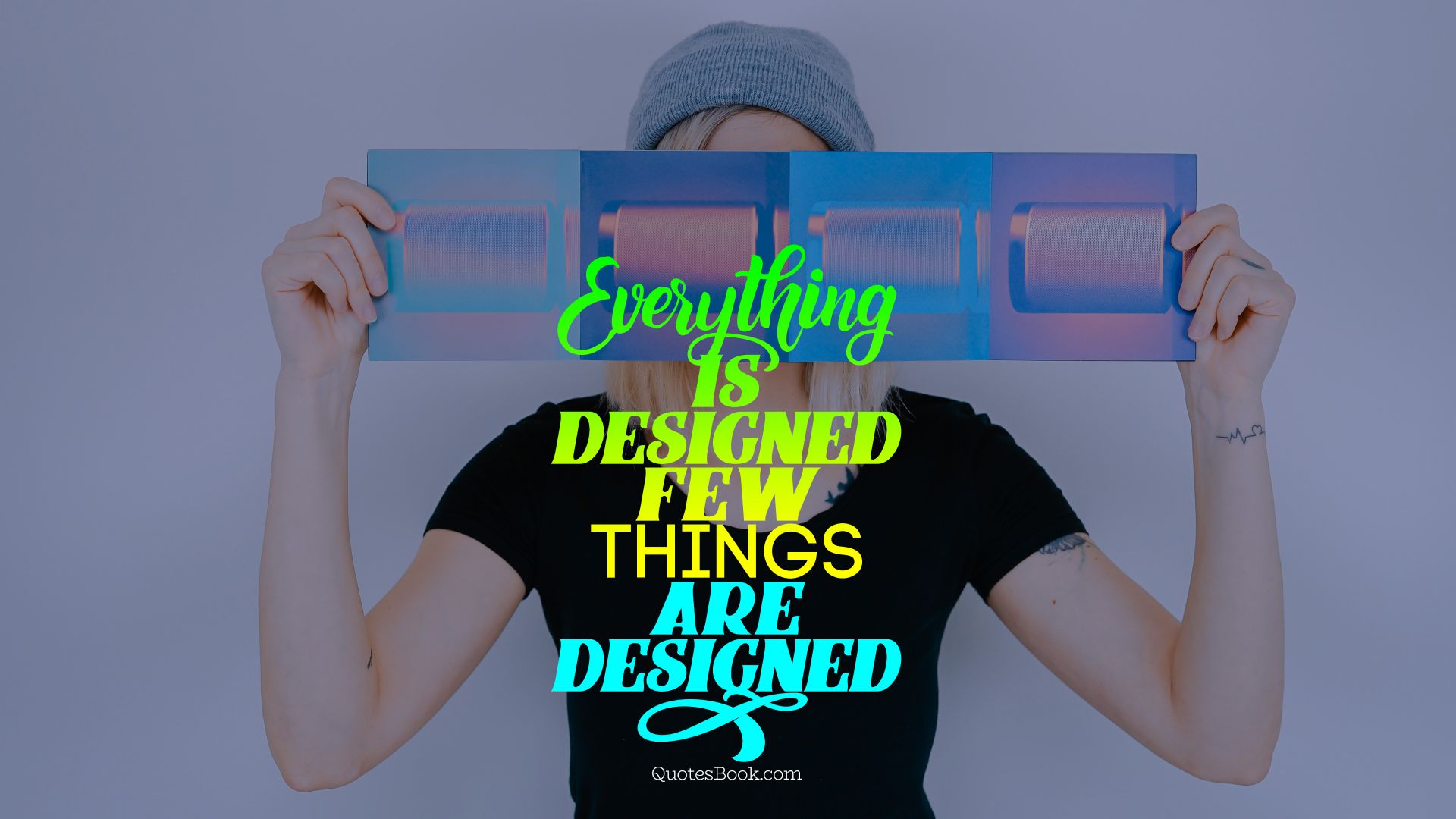 Everything is designed few things are designed well
