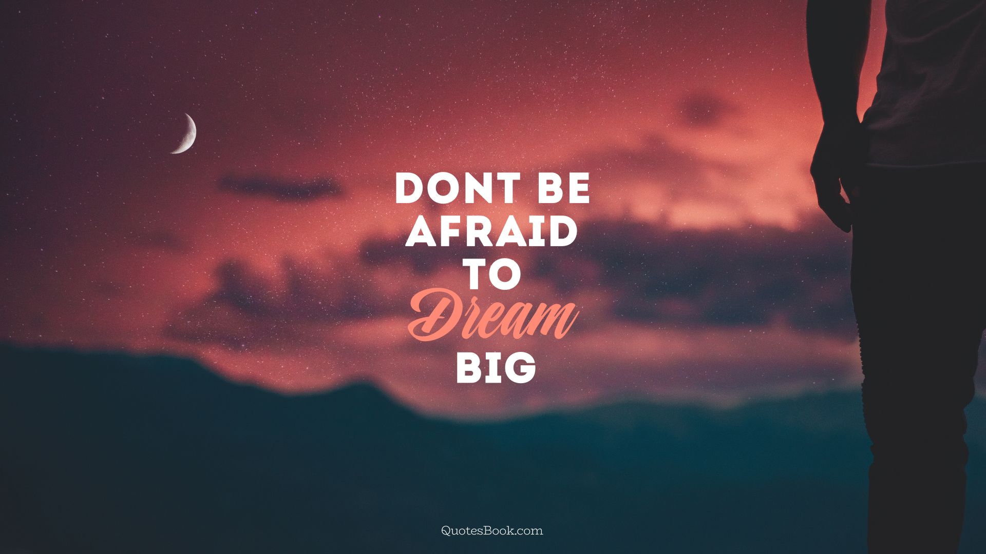 Don`t be afraid to dream big