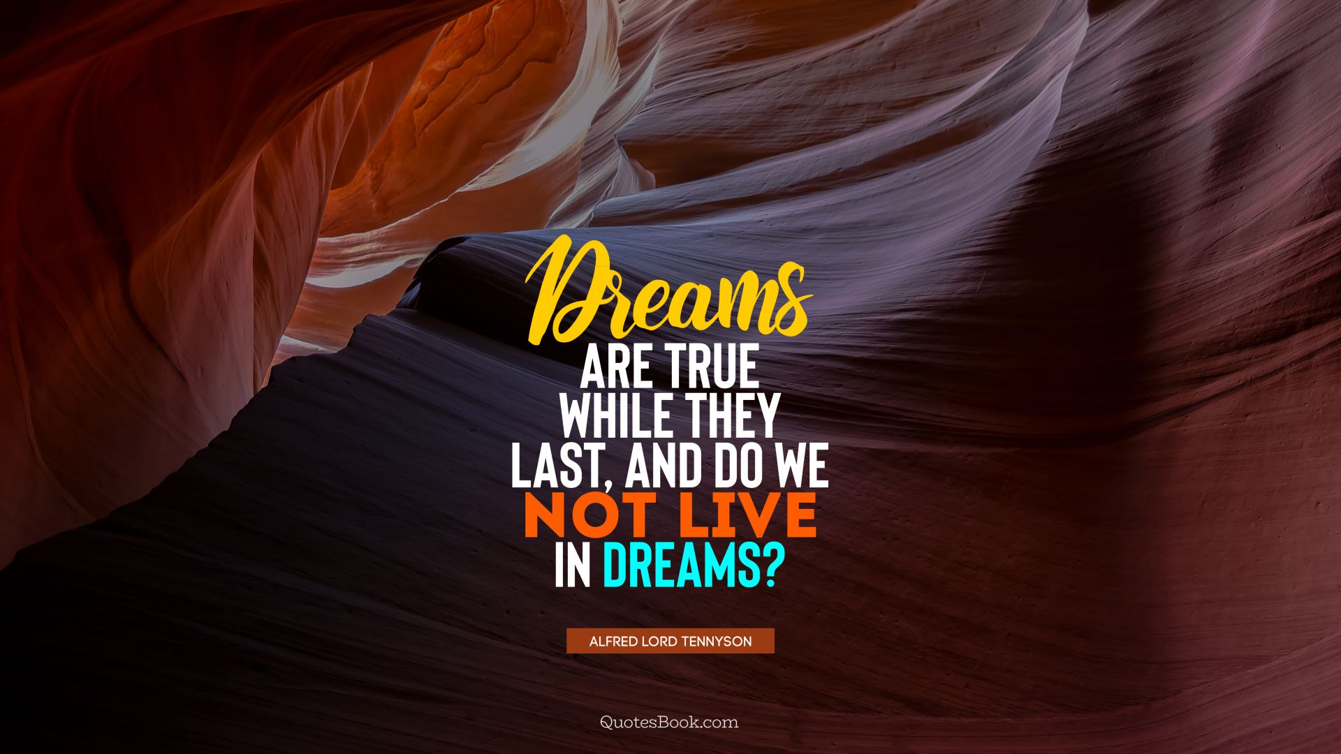 Dreams are true while they last, and do we not live in dreams?. - Quote by Alfred Lord Tennyson
