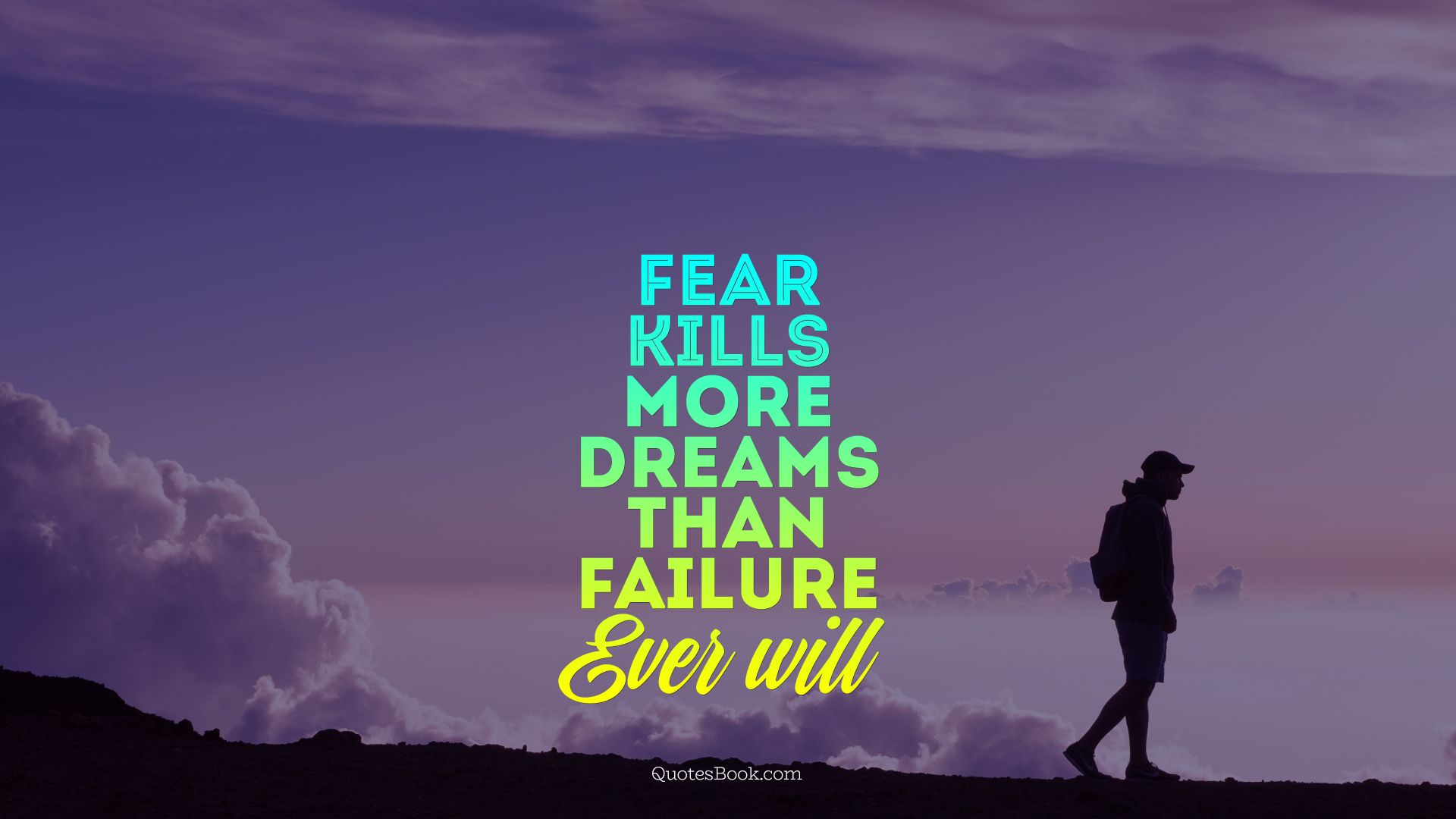Fear kills more dreams than failure Ever will