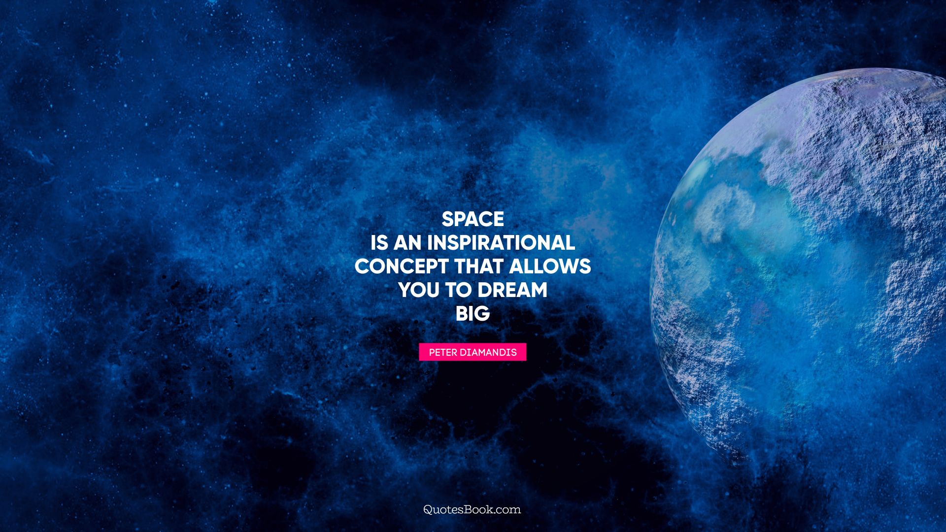 Space is an inspirational concept that allows you to dream big. - Quote by Peter Diamandis
