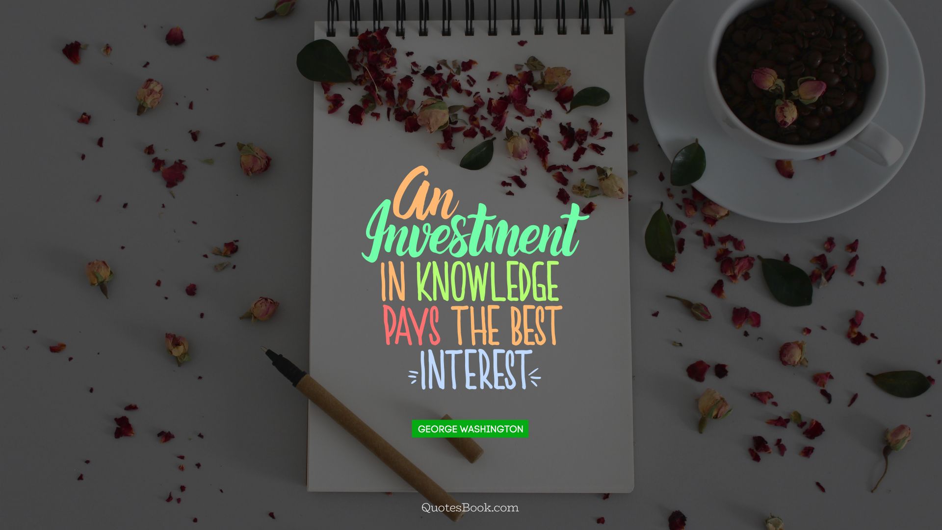 An investment in knowledge pays the best ginteresth. - Quote by George Washington