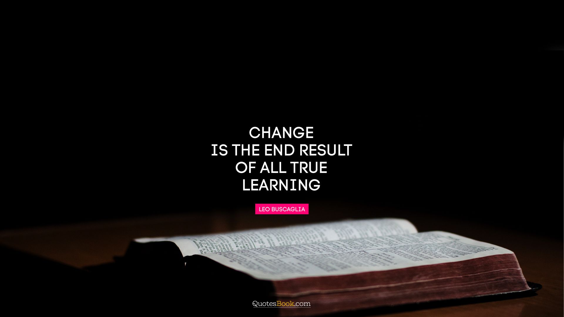 Change is the end result of all true learning. - Quote by Leo Buscaglia