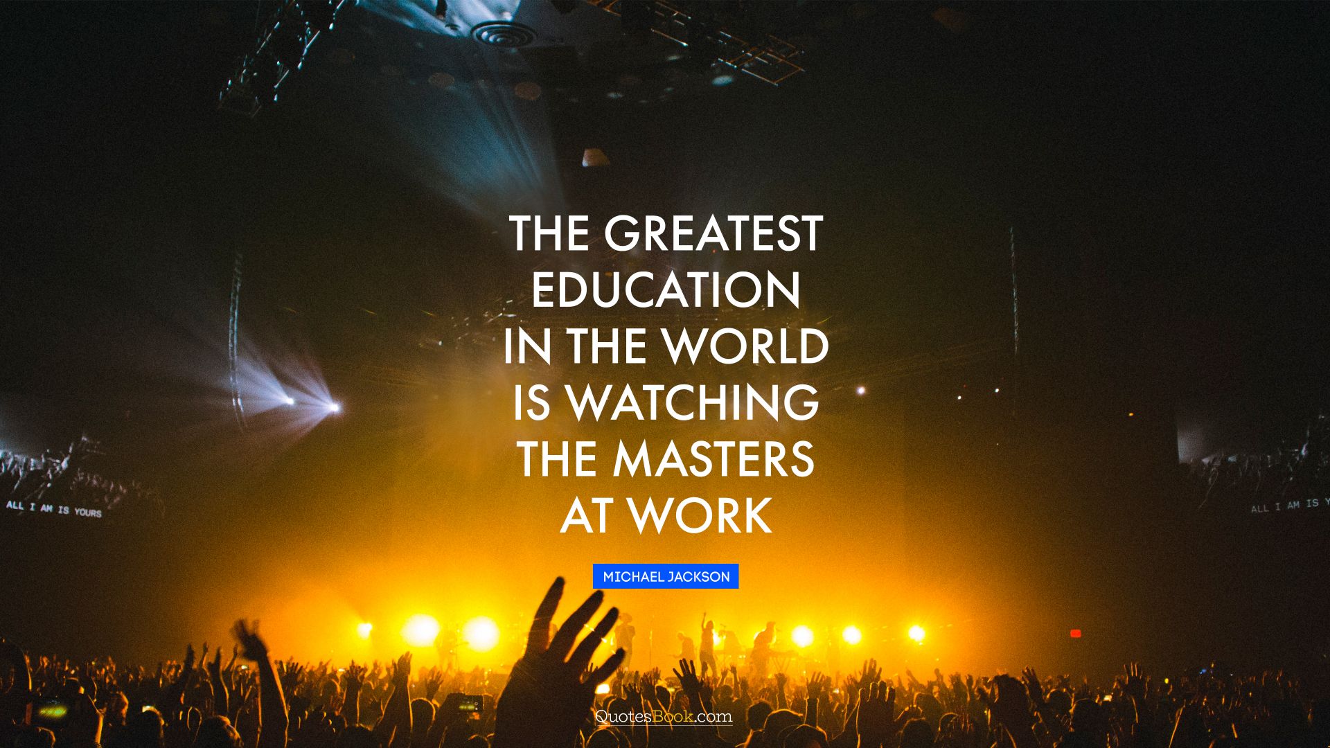 The greatest education in the world is watching the masters at work. - Quote by Michael Jackson