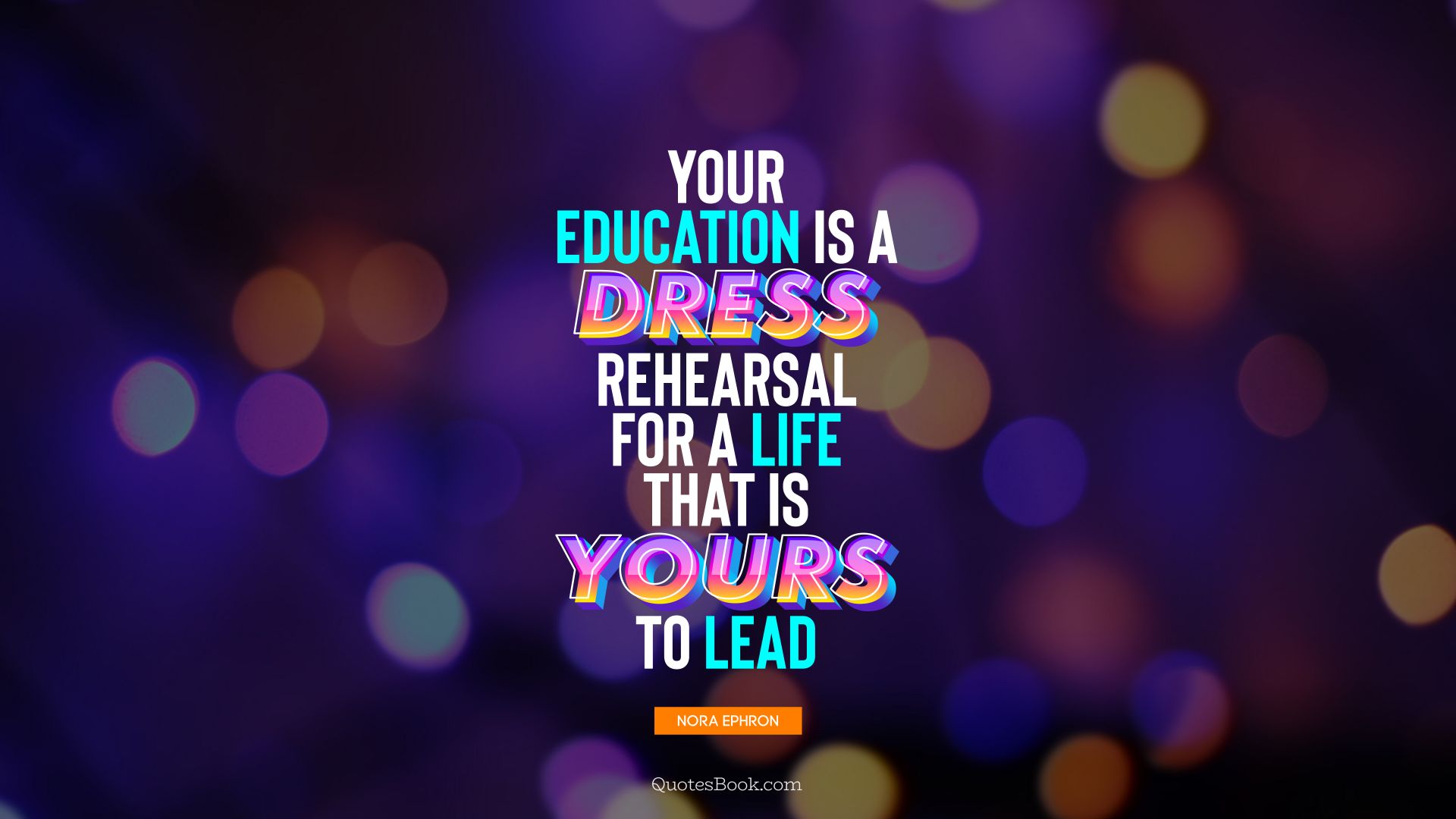 Your education is a dress rehearsal for a life that is yours to lead. - Quote by Nora Ephron