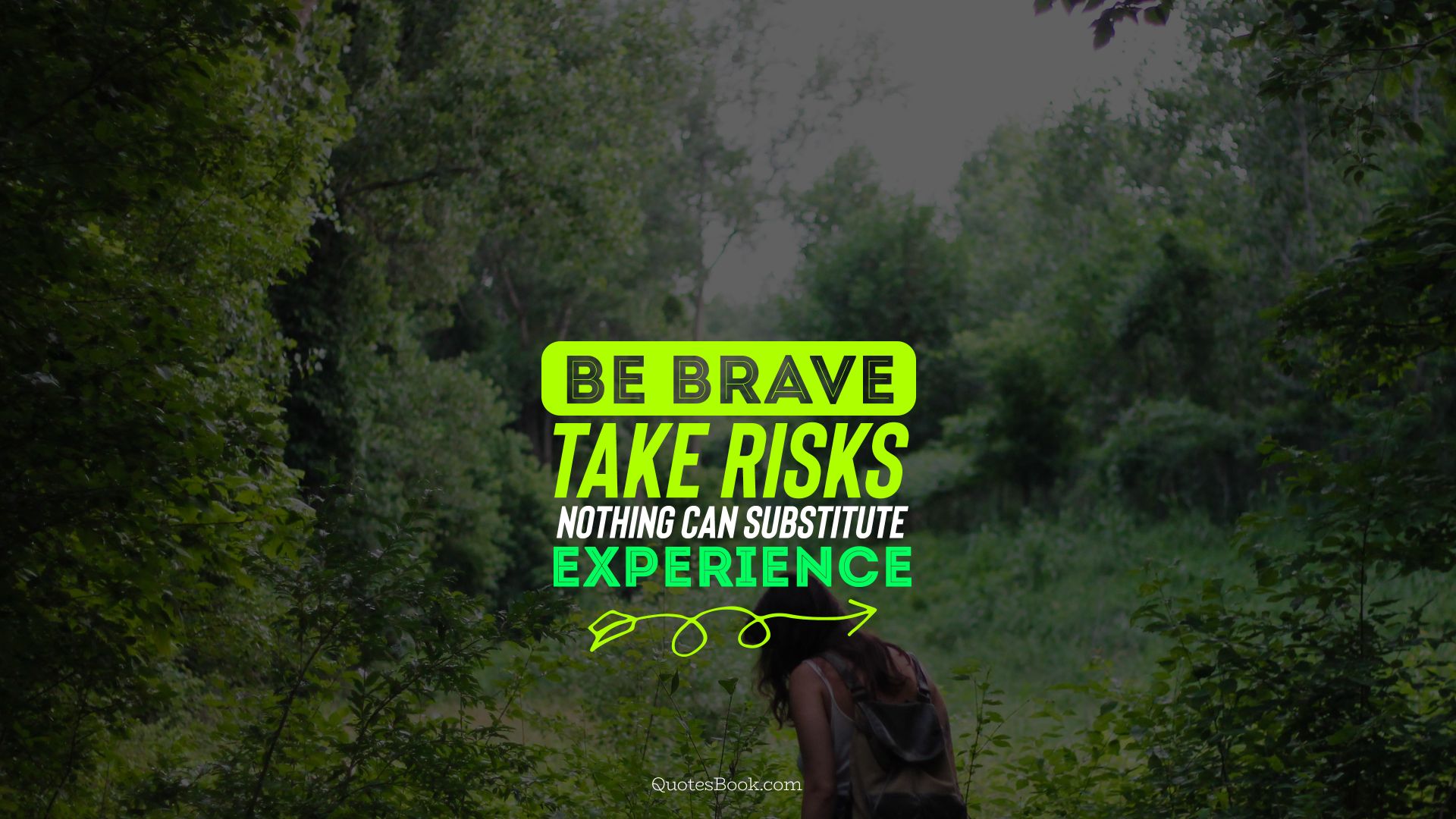 Be brave take risks nothing can substitute experience