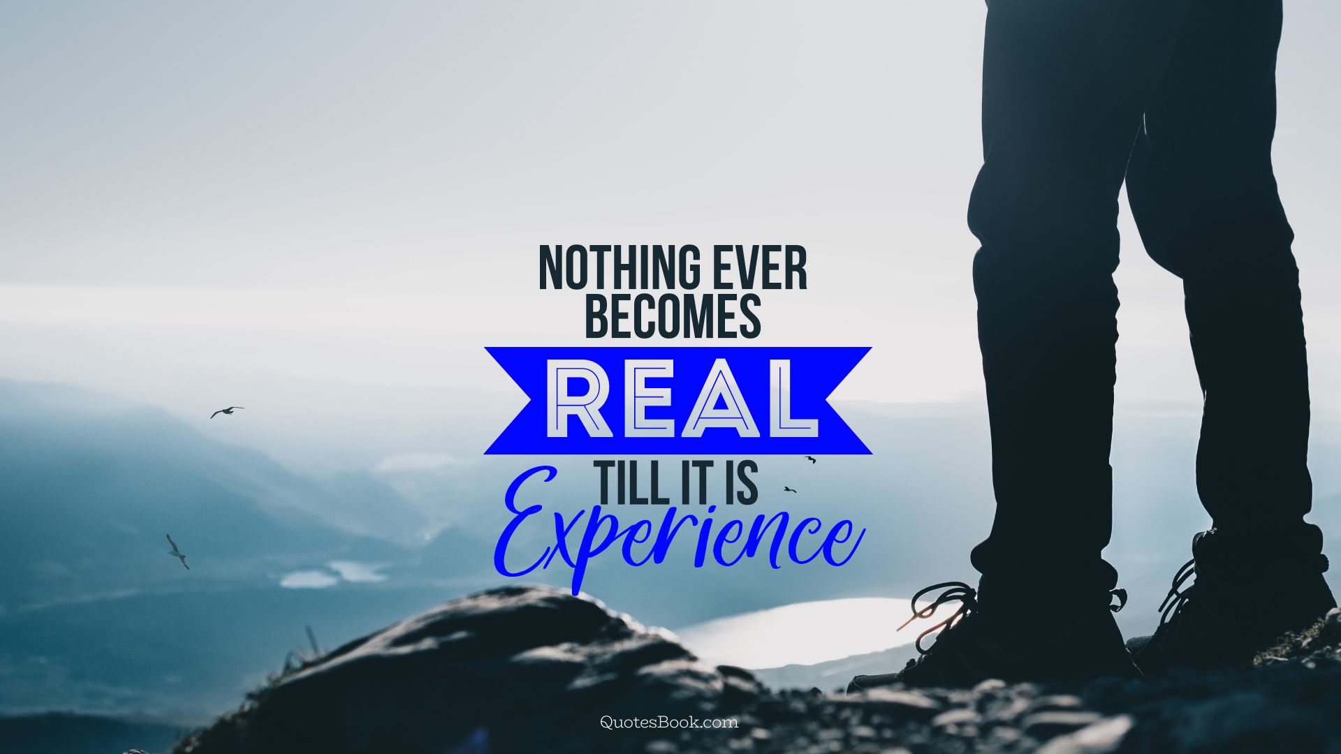 Nothing ever becomes real till it is experienced