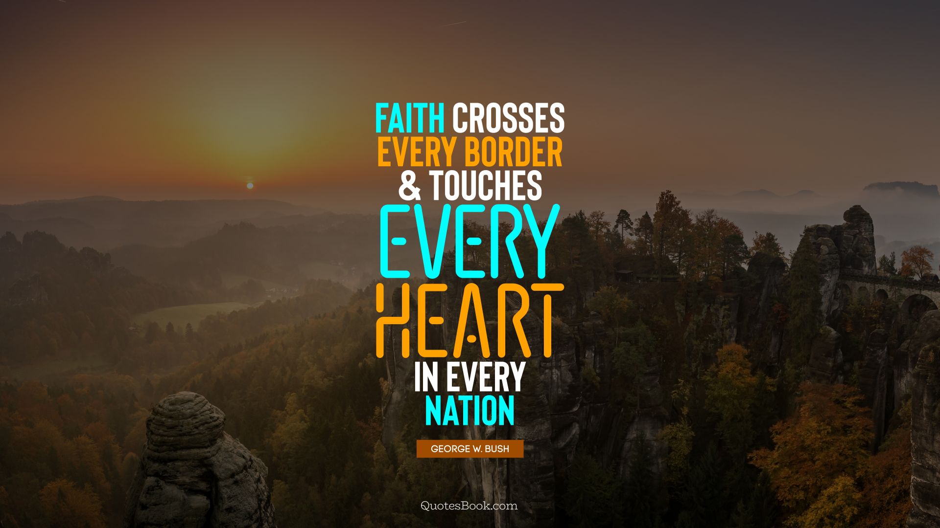 Faith crosses every border and touches every heart in every nation. - Quote by George W. Bush