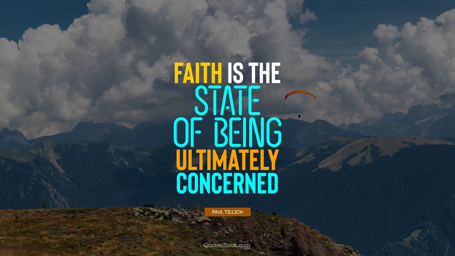 Faith is the state of being ultimately concerned. - Quote by Paul Tillich
