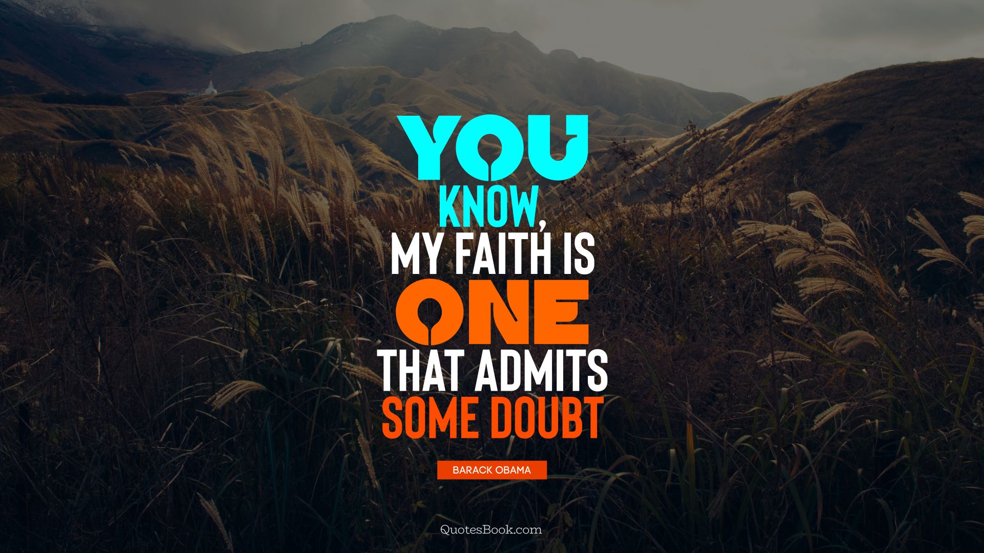 You know, my faith is one that admits some doubt. - Quote by Barack Obama