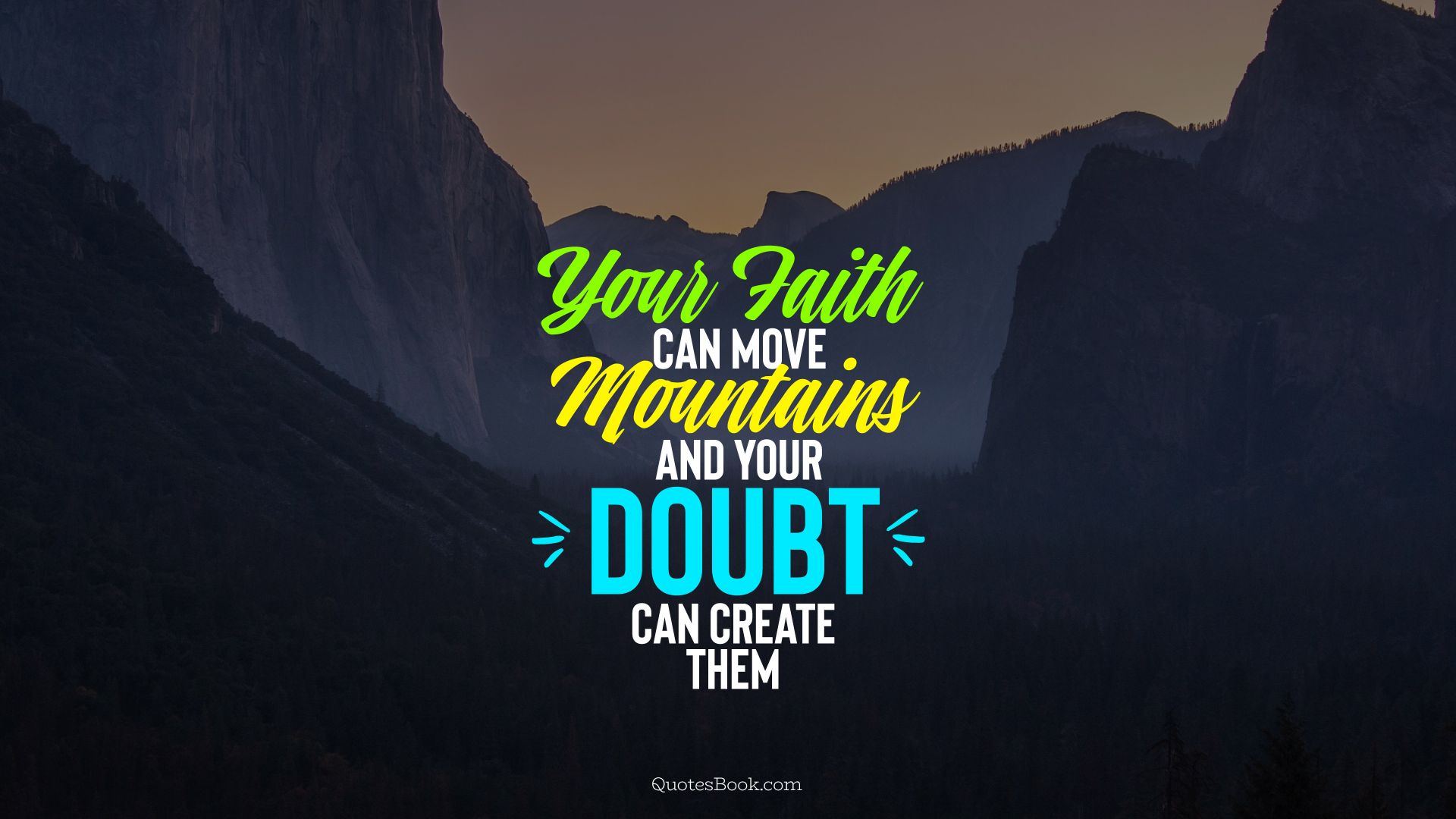 Your faith can move mountains and your doubt can create them