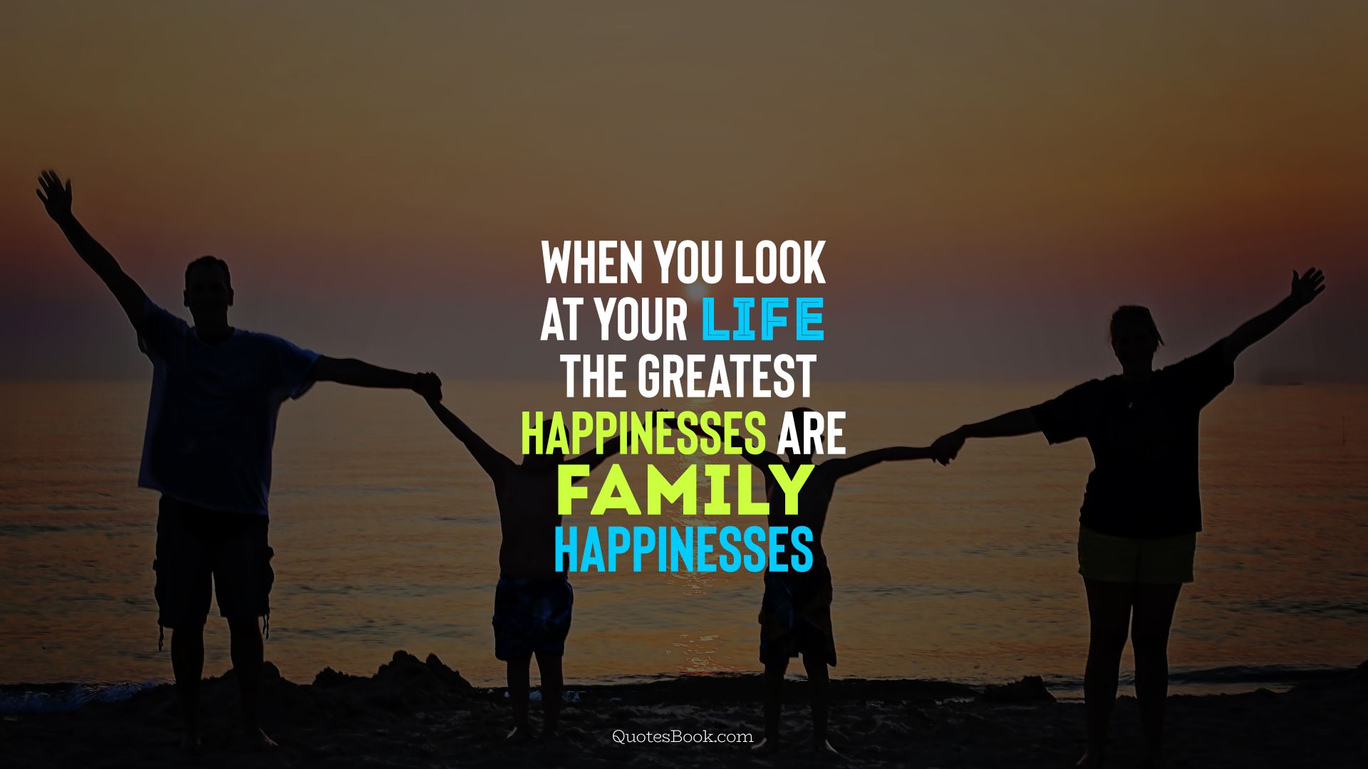 When you look at your life the gratest happinesses are family happinesses 