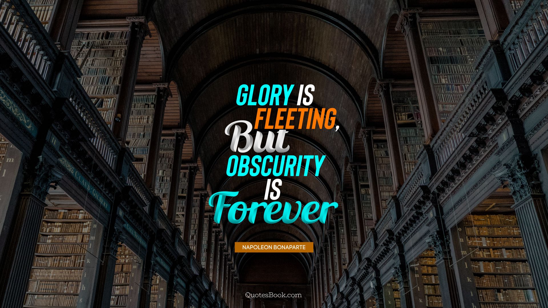 Glory is fleeting, but obscurity is forever. - Quote by Napoleon Bonaparte