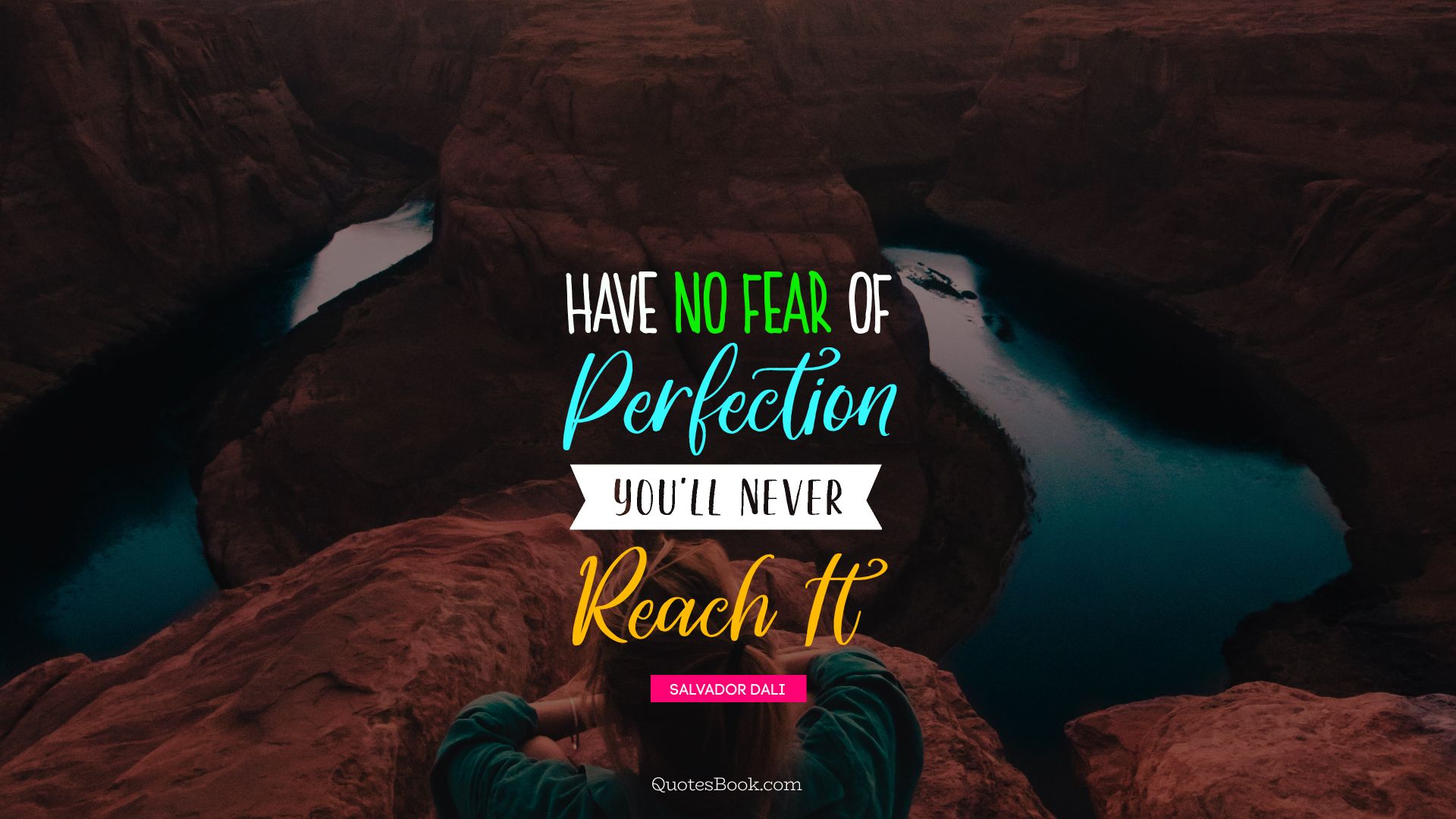 Have no fear of perfection you'll never reach it. - Quote by Salvador Dali