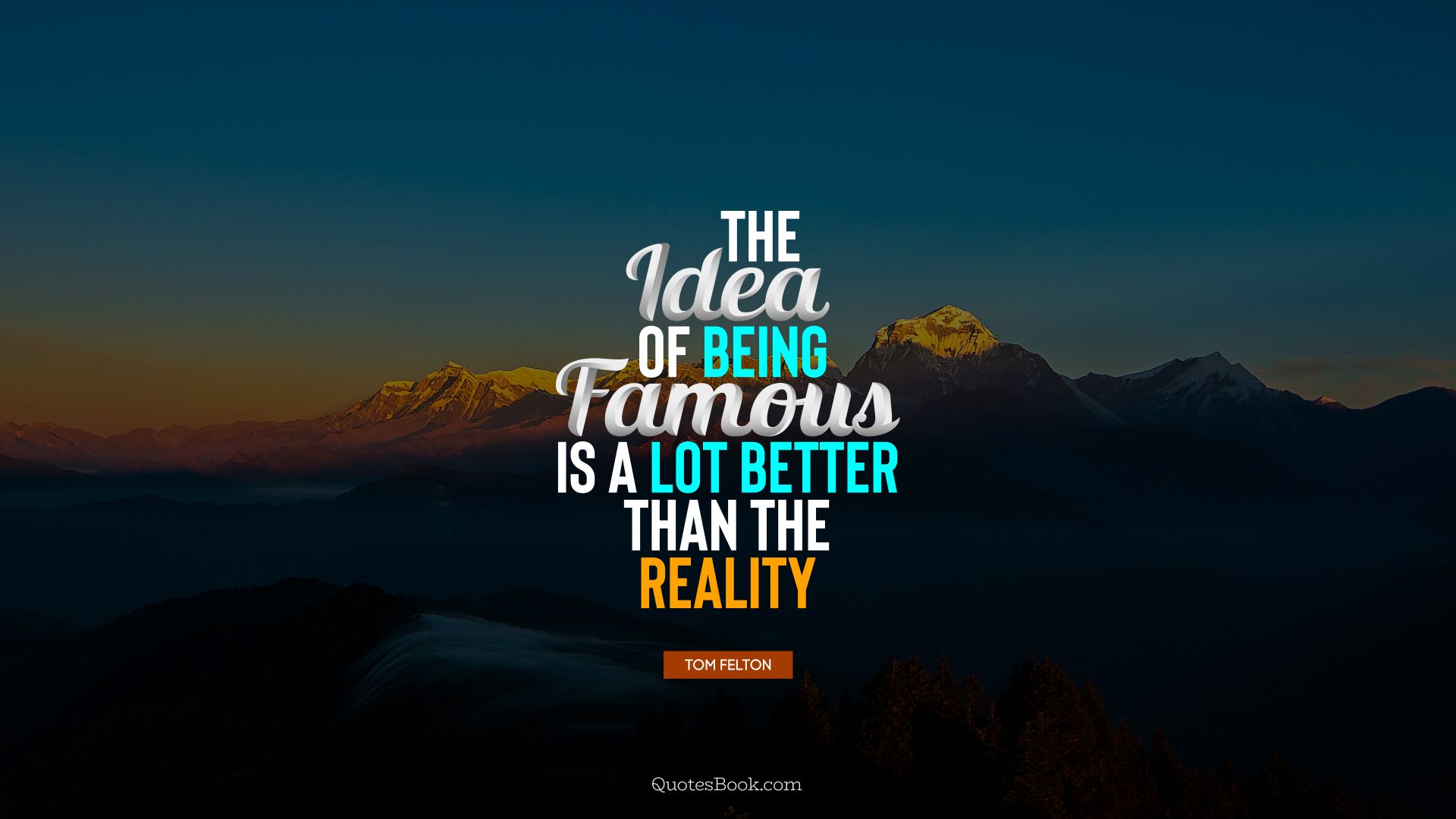 The idea of being famous is a lot better than the reality. - Quote by Tom Felton