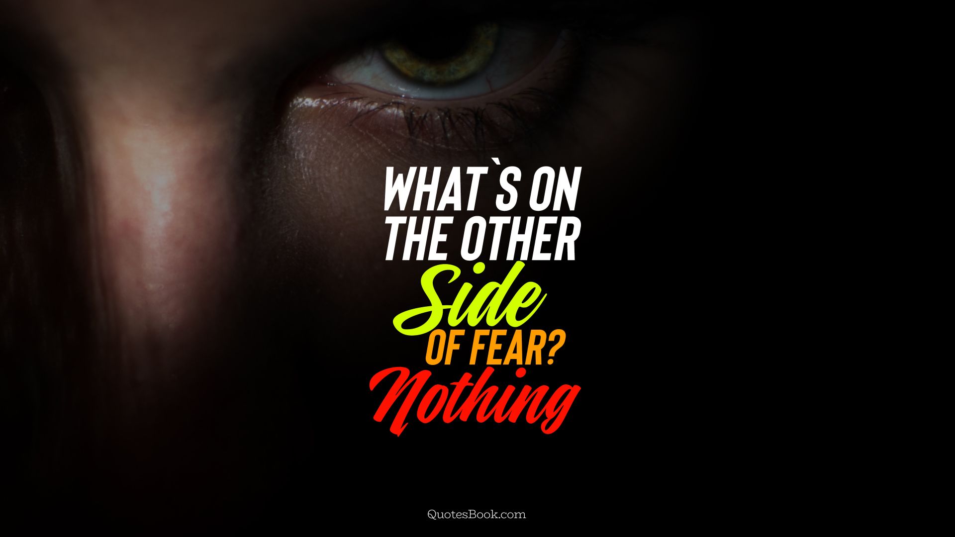 What`s on the other side of fear? nothing