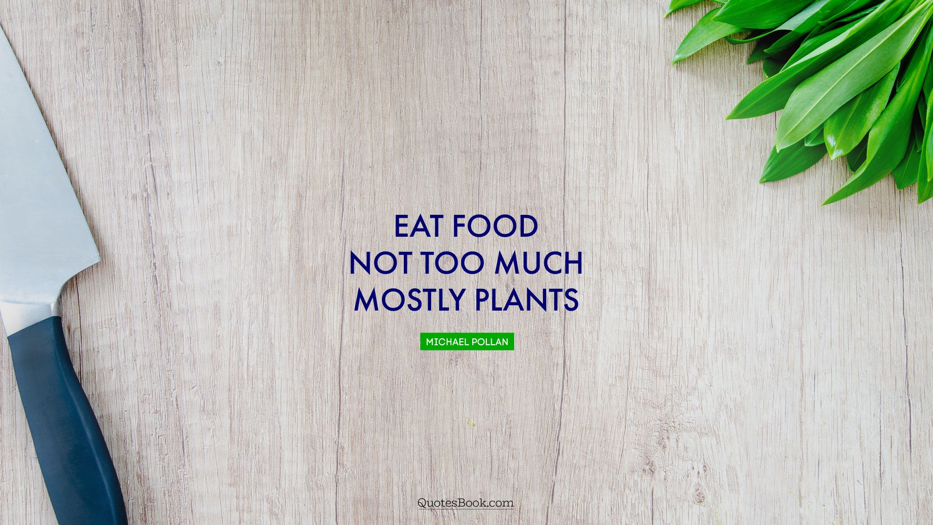 Eat food. Not too much. Mostly plants. - Quote by Michael Pollan