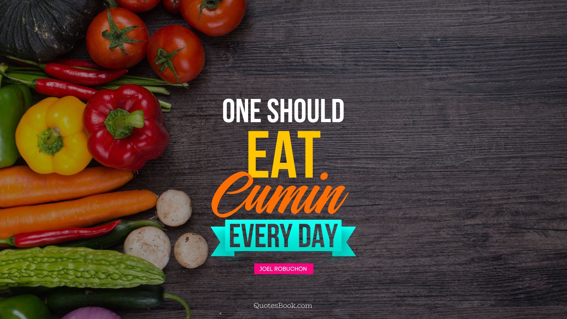 One should eat cumin every day. - Quote by Joel Robuchon