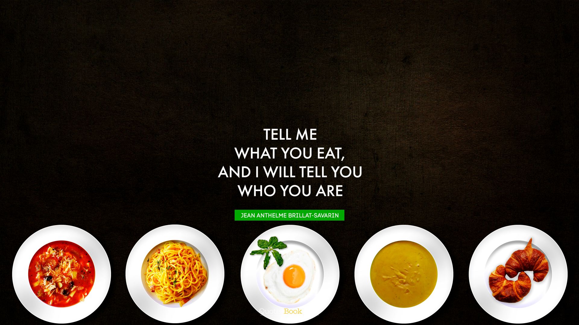 Tell me what you eat, and I will tell you who you are. - Quote by Jean Anthelme Brillat-Savarin