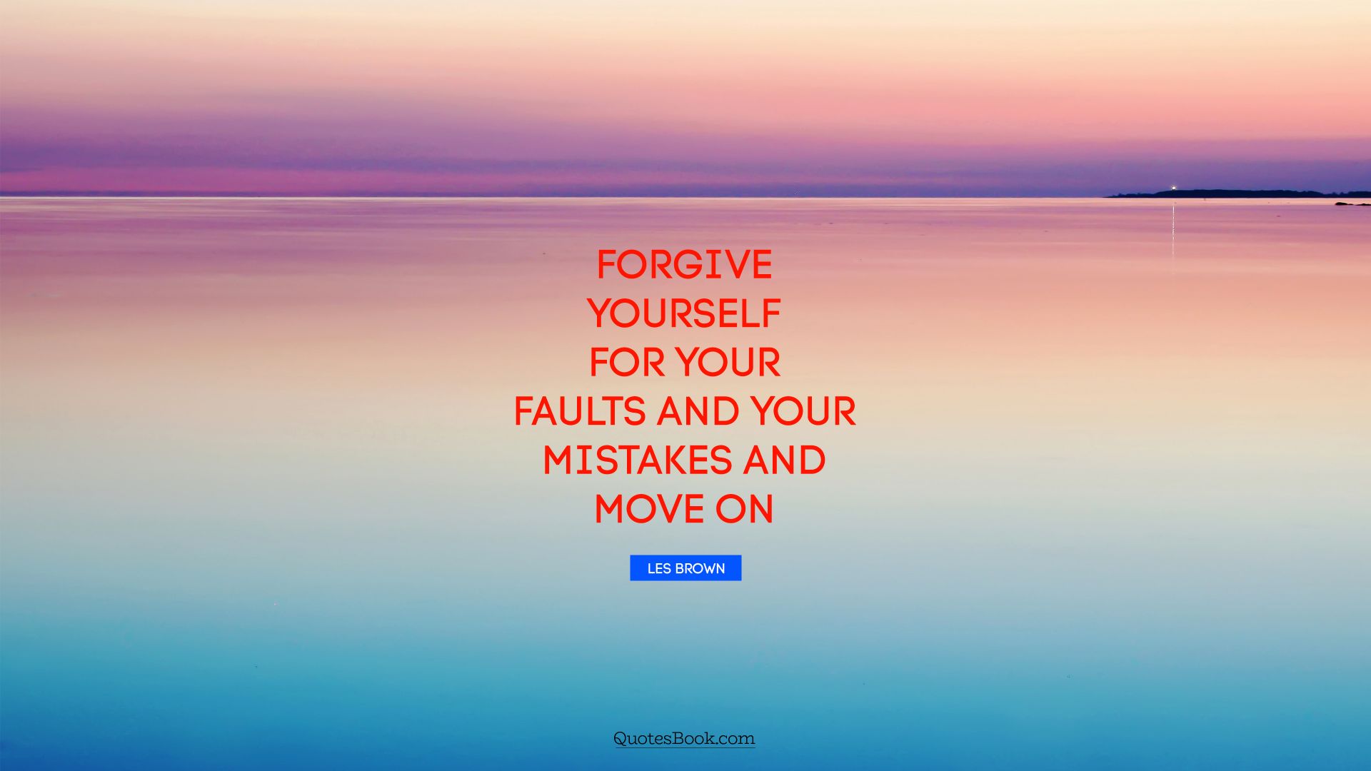 Forgive yourself for your faults and your mistakes and move on. - Quote by Les Brown