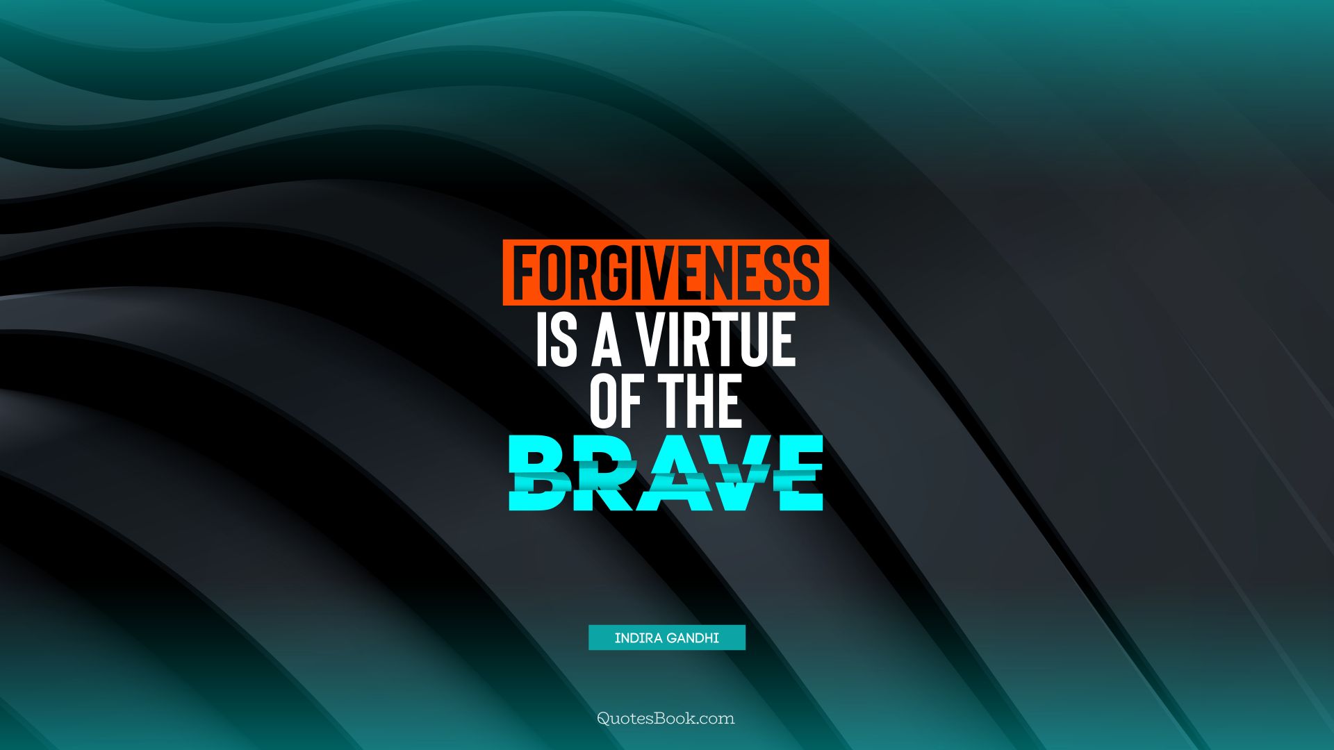 Forgiveness is a virtue of the brave. - Quote by Indira Gandhi