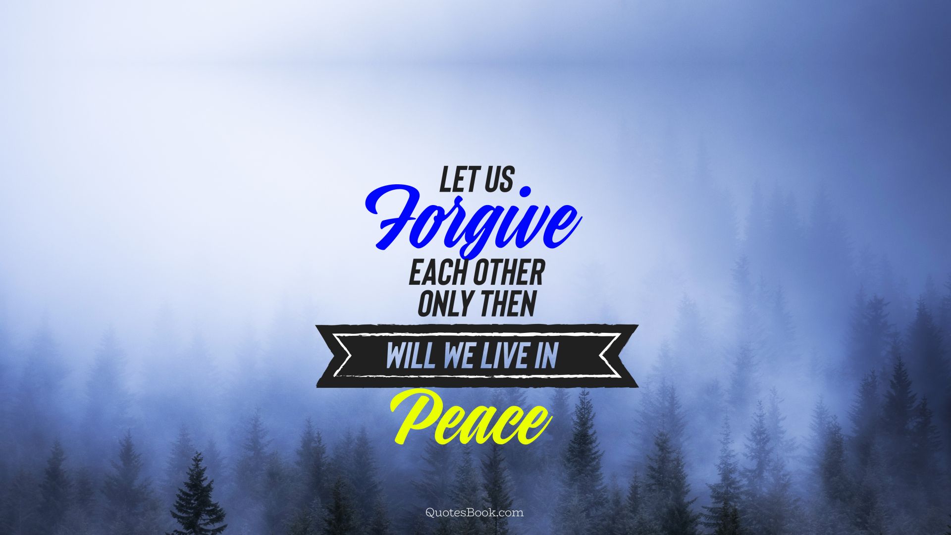 Let us forgive each other only then will we live in peace