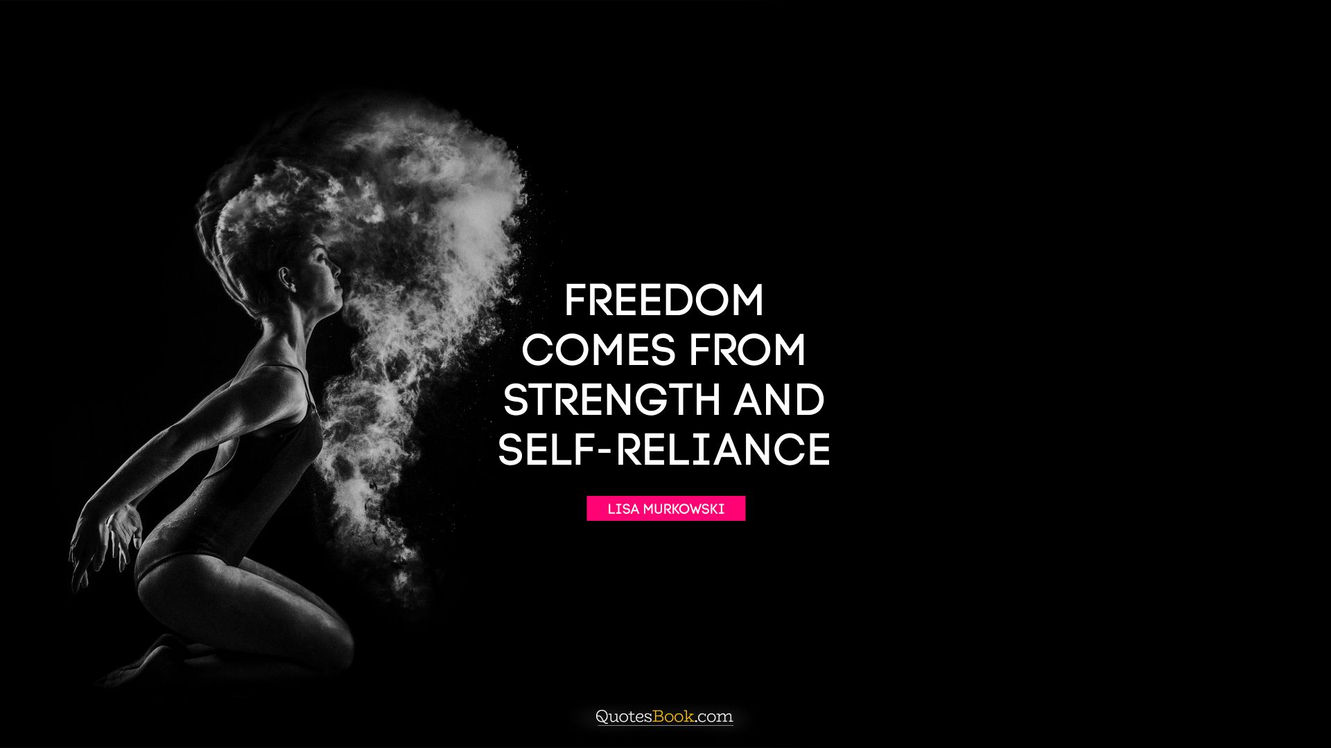 Freedom comes from strength and self-reliance. - Quote by Lisa Murkowski