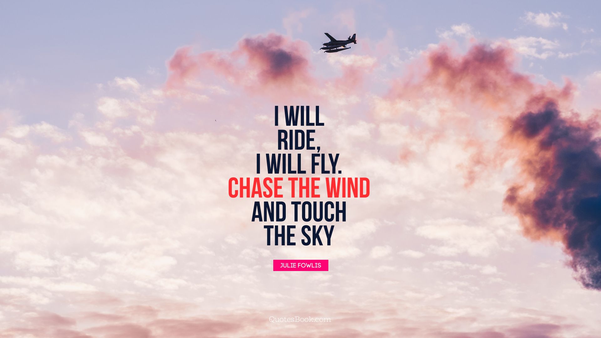 I will ride, I will fly. Chase the wind and touch the sky. - Quote by Julie Fowlis