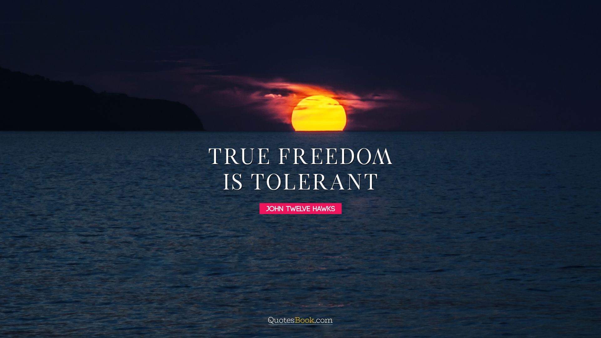 True freedom is tolerant. - Quote by John Twelve Hawks
