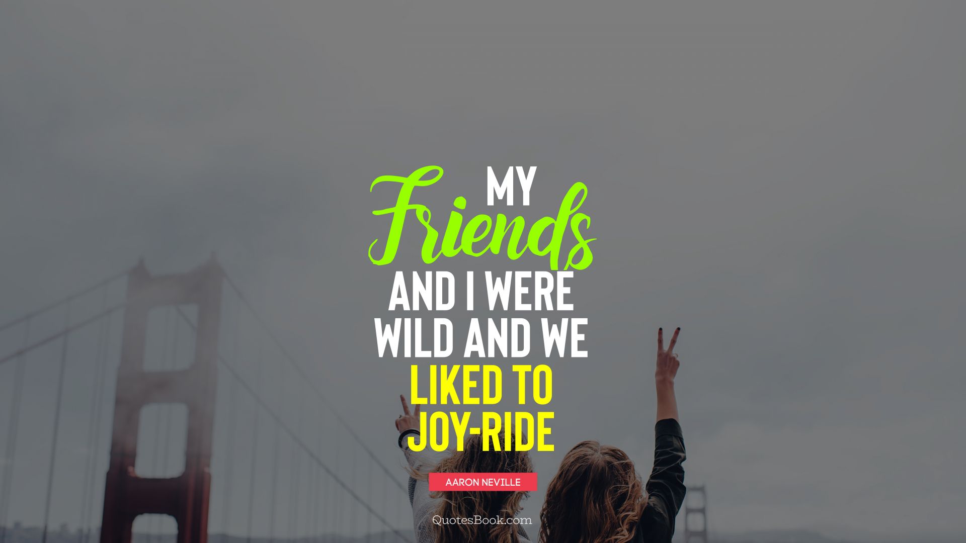 My friends and I were wild and we liked to joy-ride. - Quote by Aaron Neville
