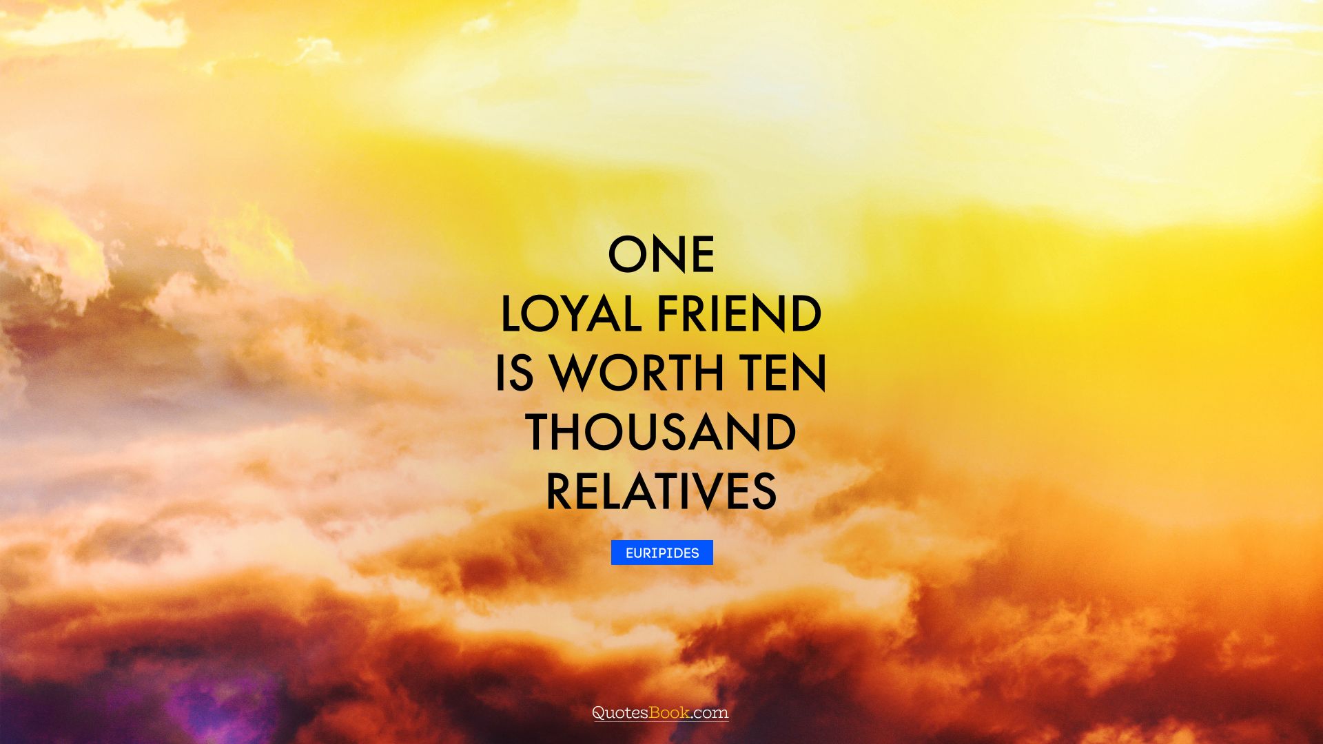 One loyal friend is worth ten thousand relatives. - Quote by Euripides