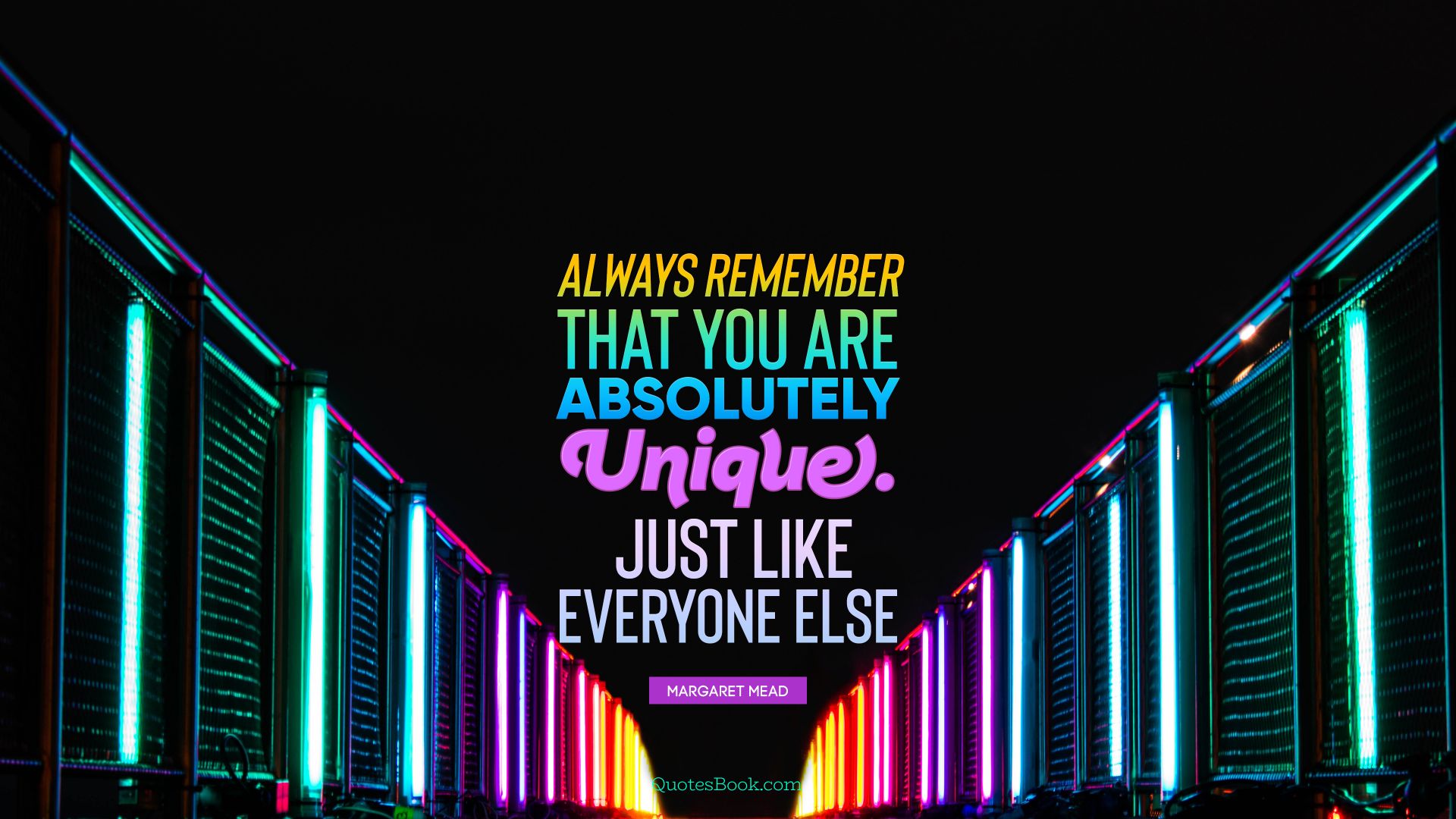 Always remember that you are absolutely unique. Just like everyone else. - Quote by Margaret Mead