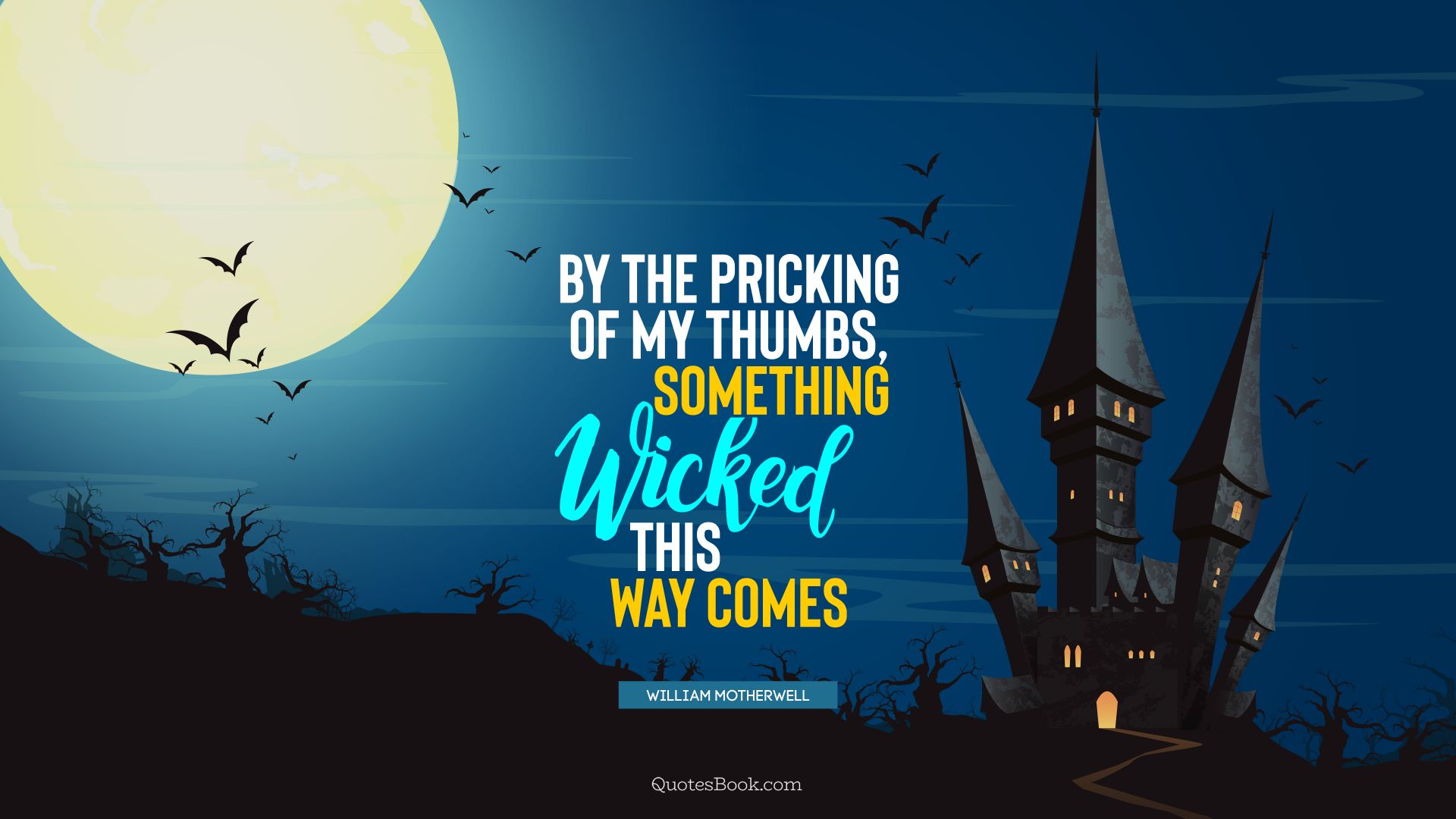 By the pricking of my thumbs, something wicked this way comes. - Quote by William Motherwell