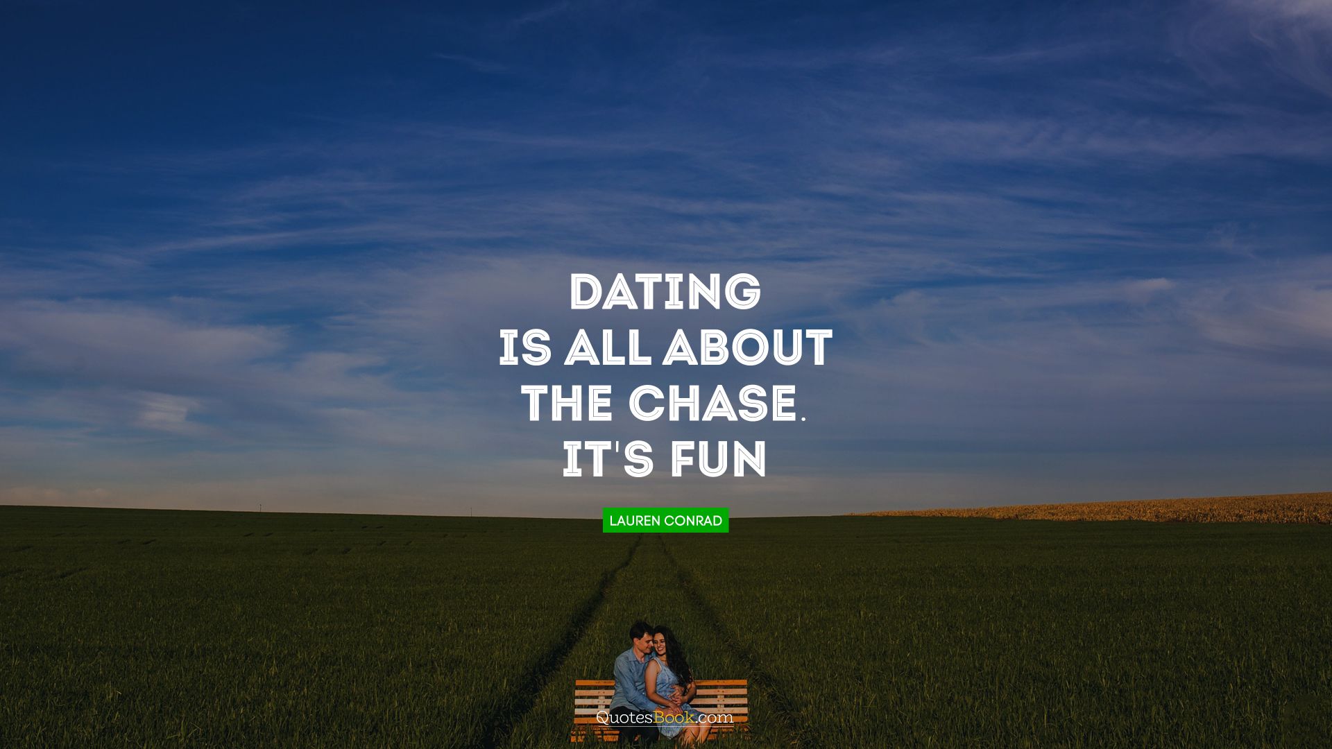 Dating is all about the chase. It's fun!. - Quote by Lauren Conrad