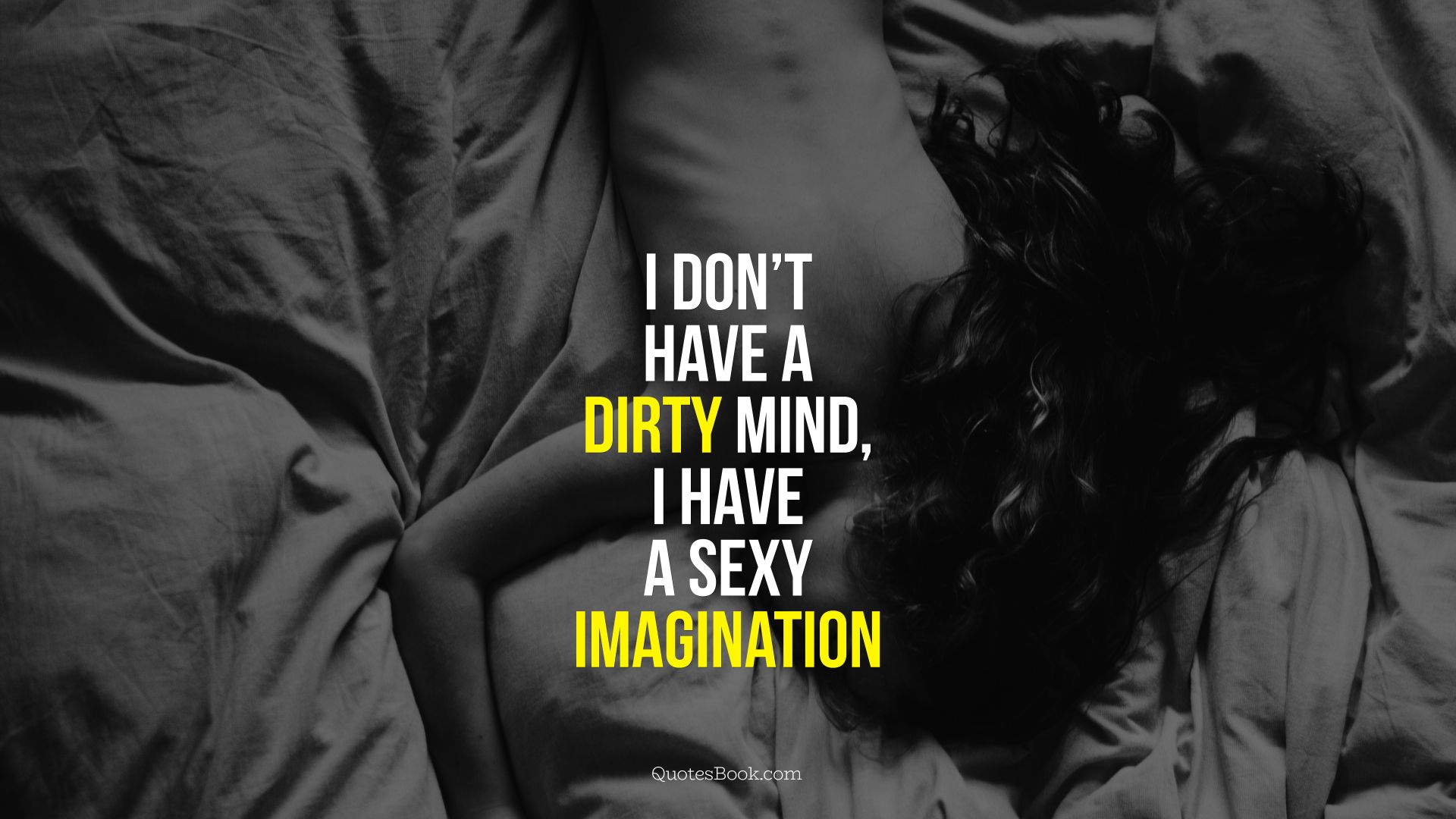 I don't have a dirty mind, I have sexy imagination.