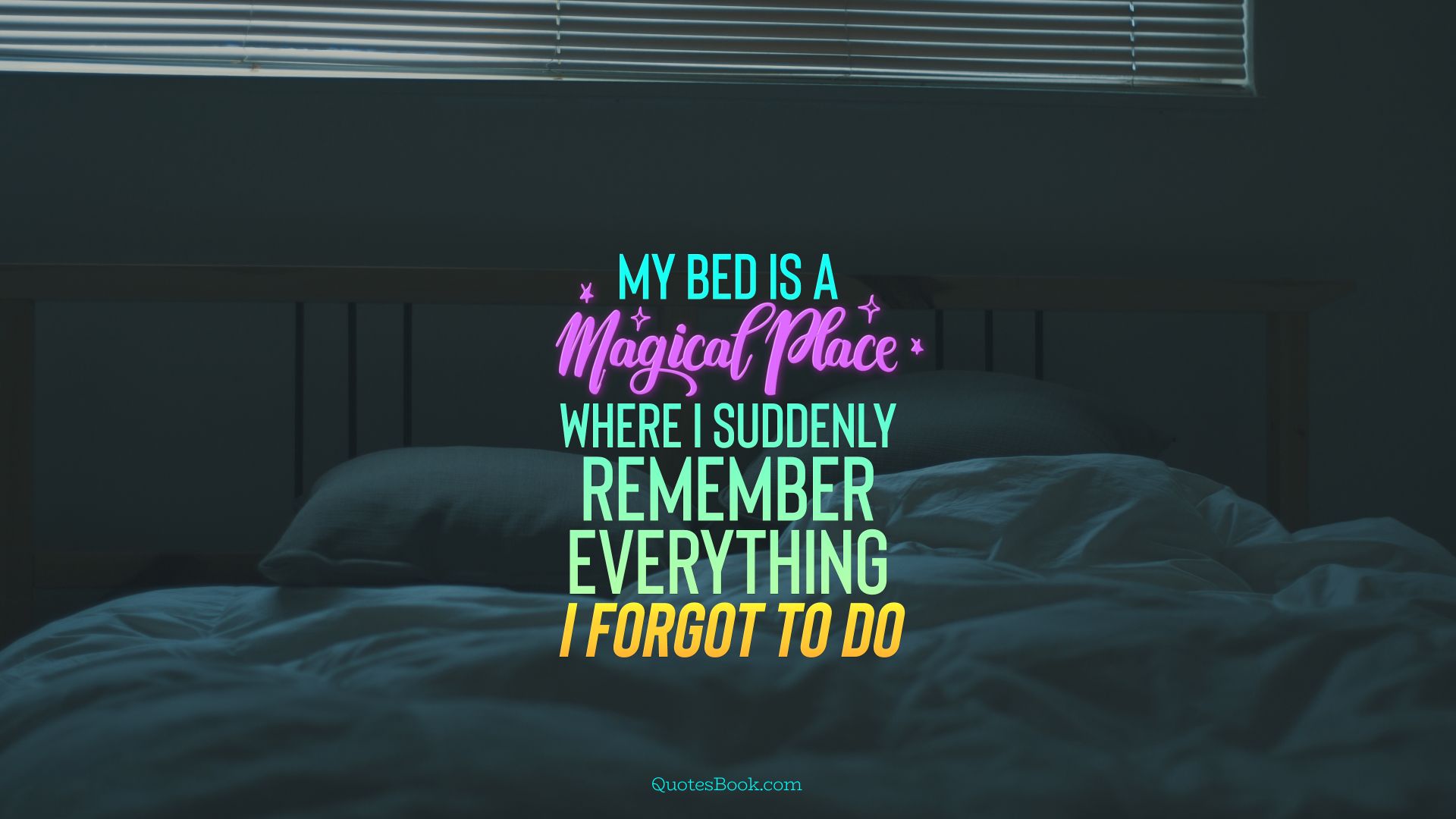 My bed is a magical place where I suddenly remember everything I forgot to do