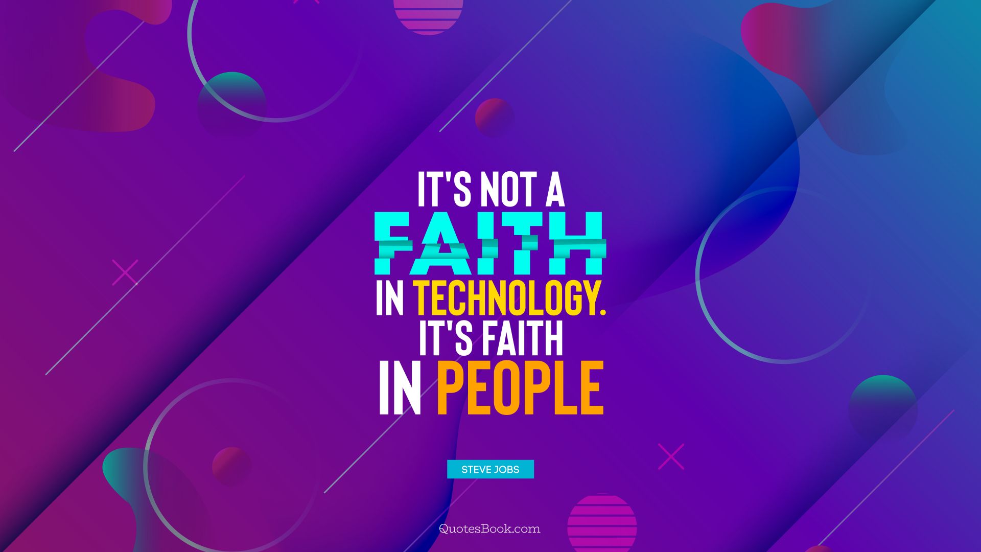 It's not a faith in technology. It's faith in people. - Quote by Steve Jobs
