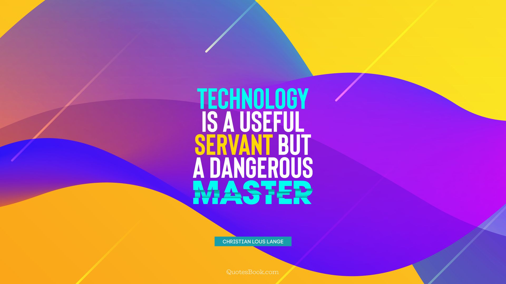 Technology is a useful servant but a dangerous master. - Quote by Christian Lous Lange