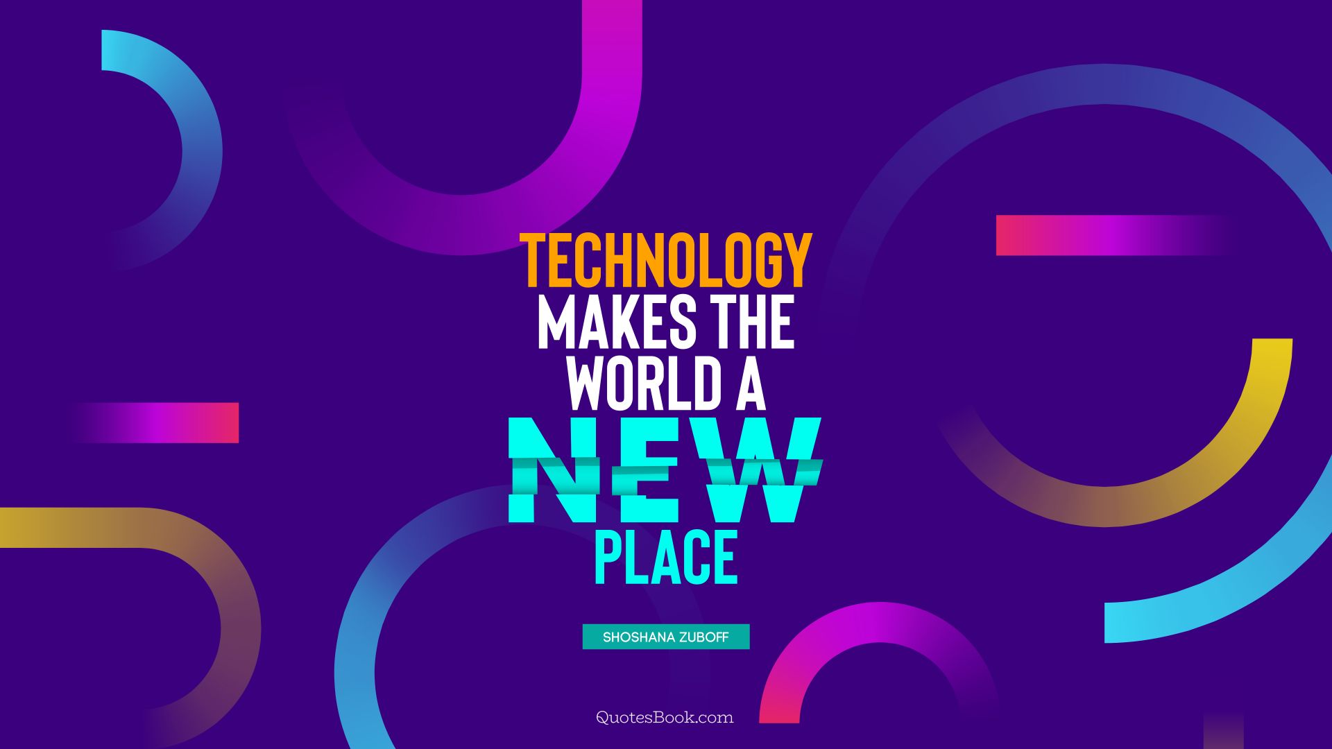 Technology makes the world a new place. - Quote by Shoshana Zuboff