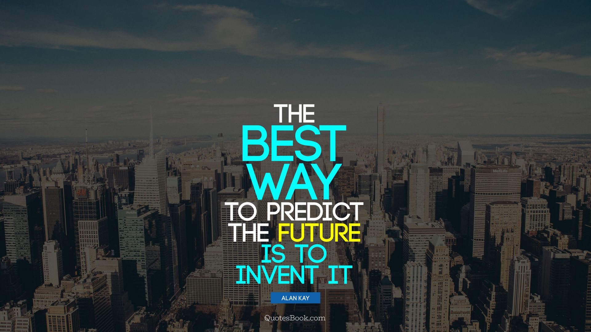 The best way to predict the future is to invent it. - Quote by Alan Kay