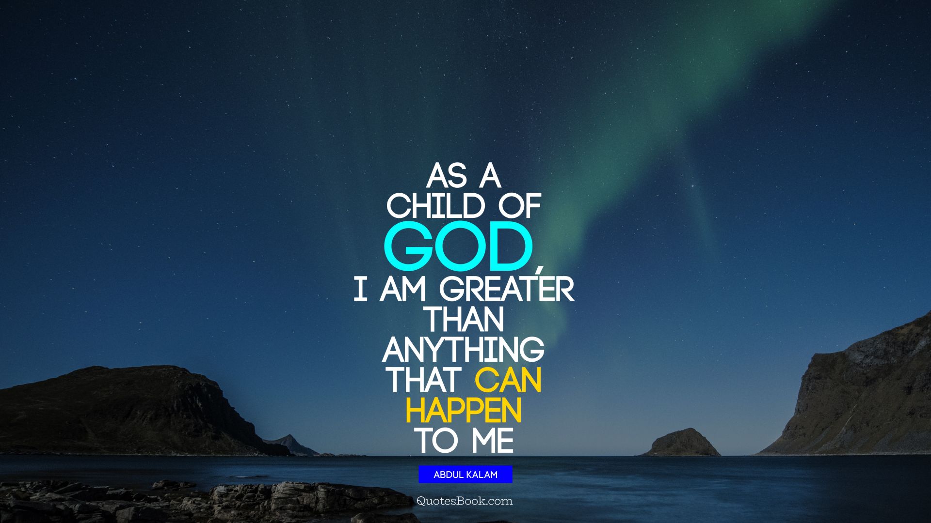 As a child of God, I am greater than anything that can happen to me. - Quote by Abdul Kalam