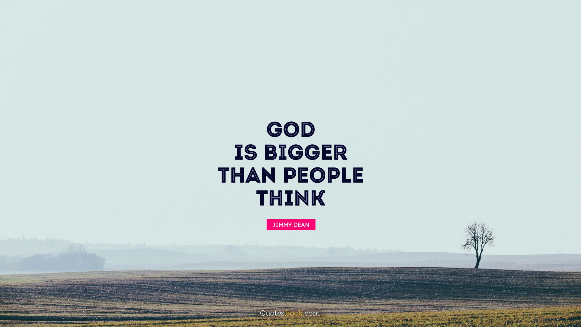 God is bigger than people think. - Quote by Jimmy Dean