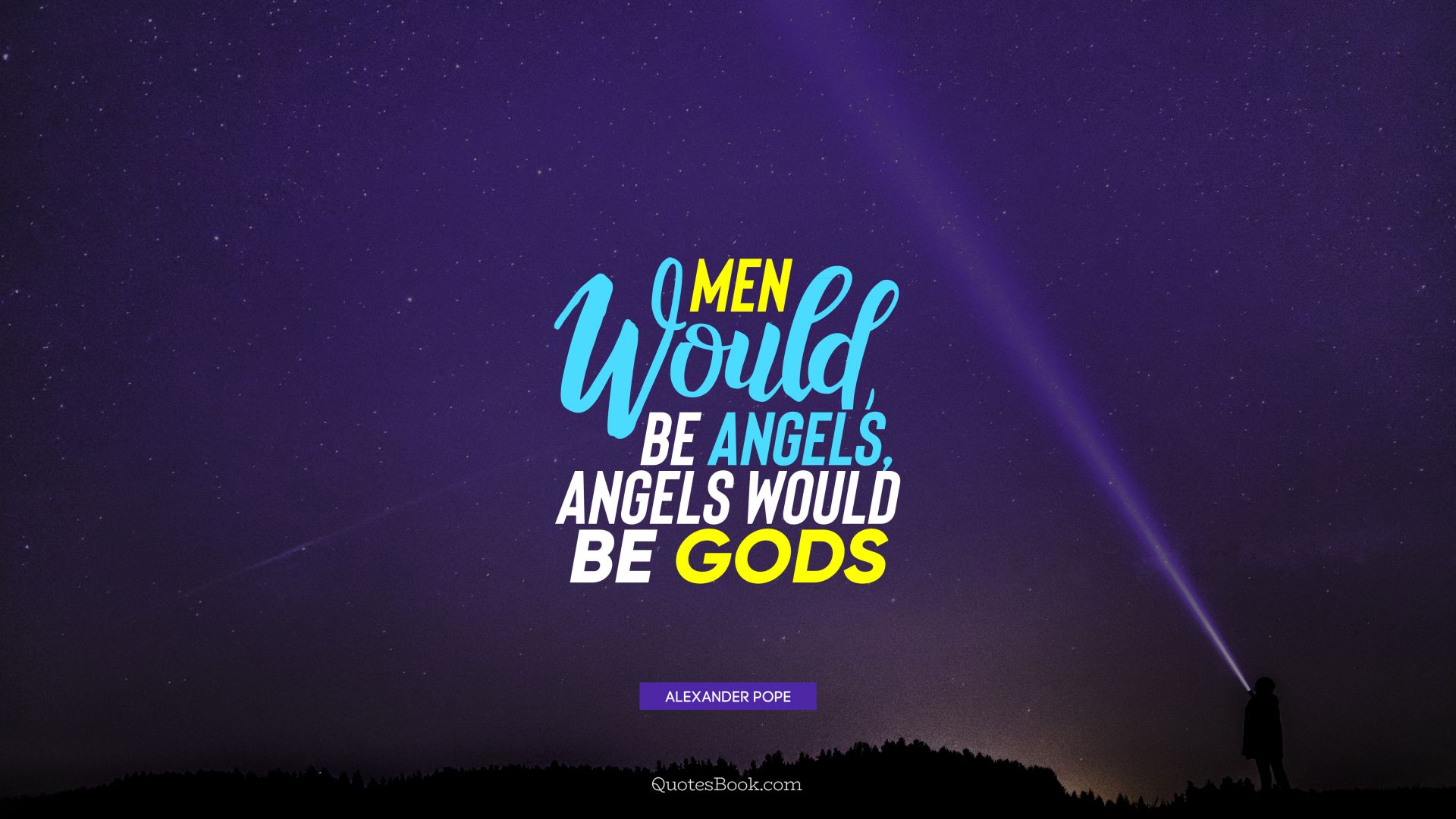 Men would be angels, angels would be Gods. - Quote by Alexander Pope