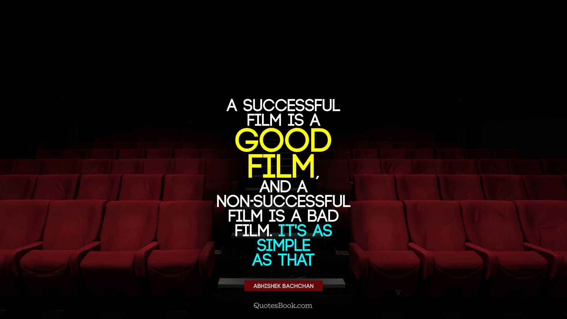 A successful film is a good film, and a non-successful film is a bad film. It's as simple as that. - Quote by Abhishek Bachchan