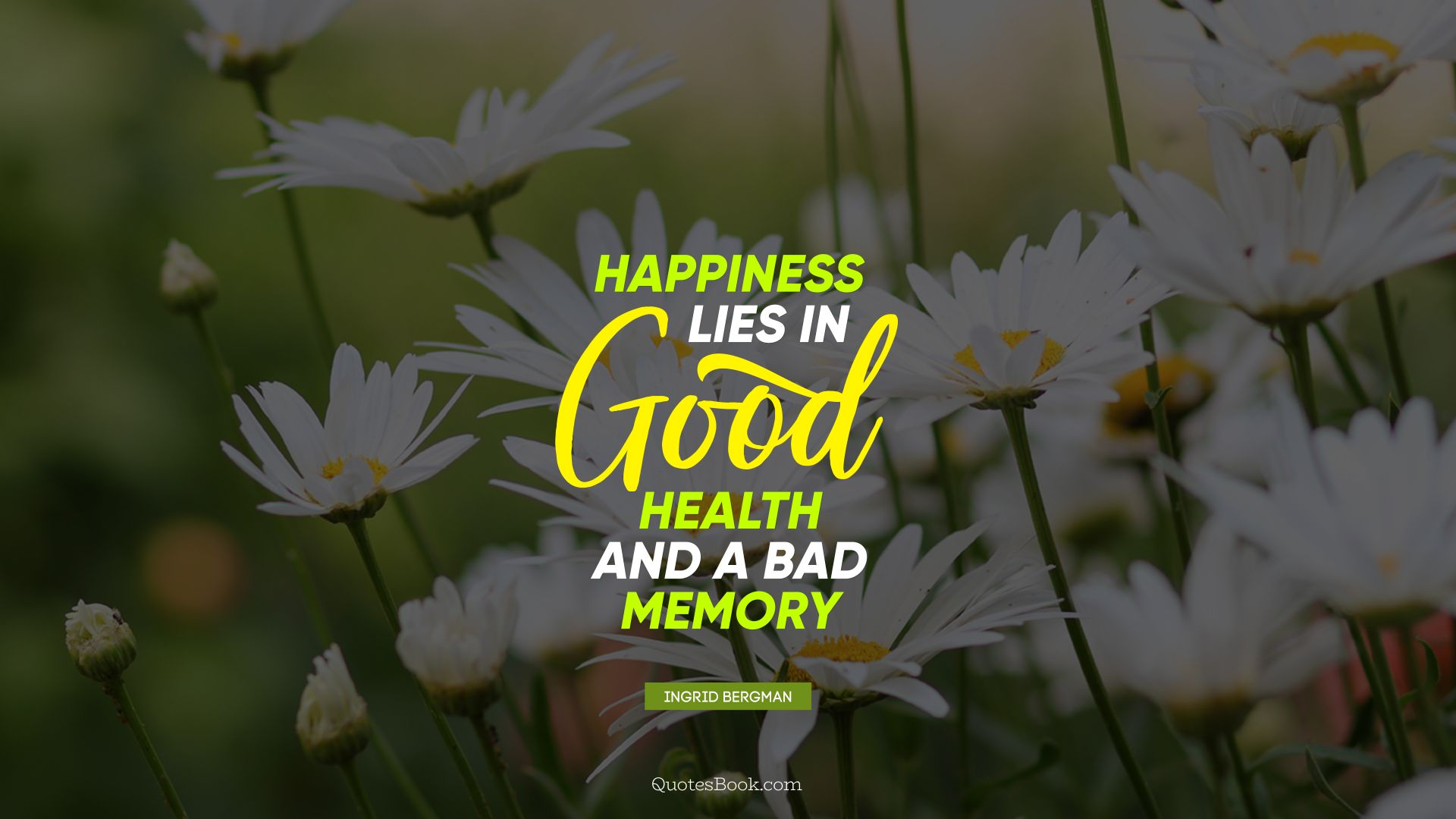 Happiness lies in good health and a bad memory. - Quote by Ingrid Bergman