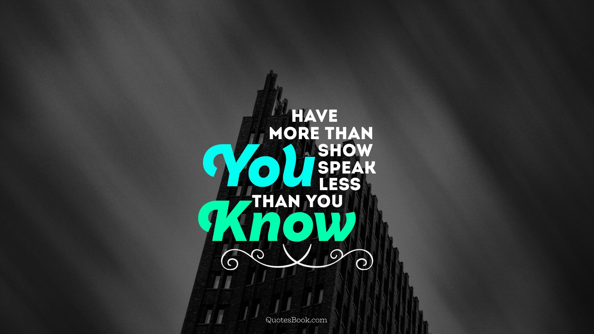 Have more than you show speak less than you know